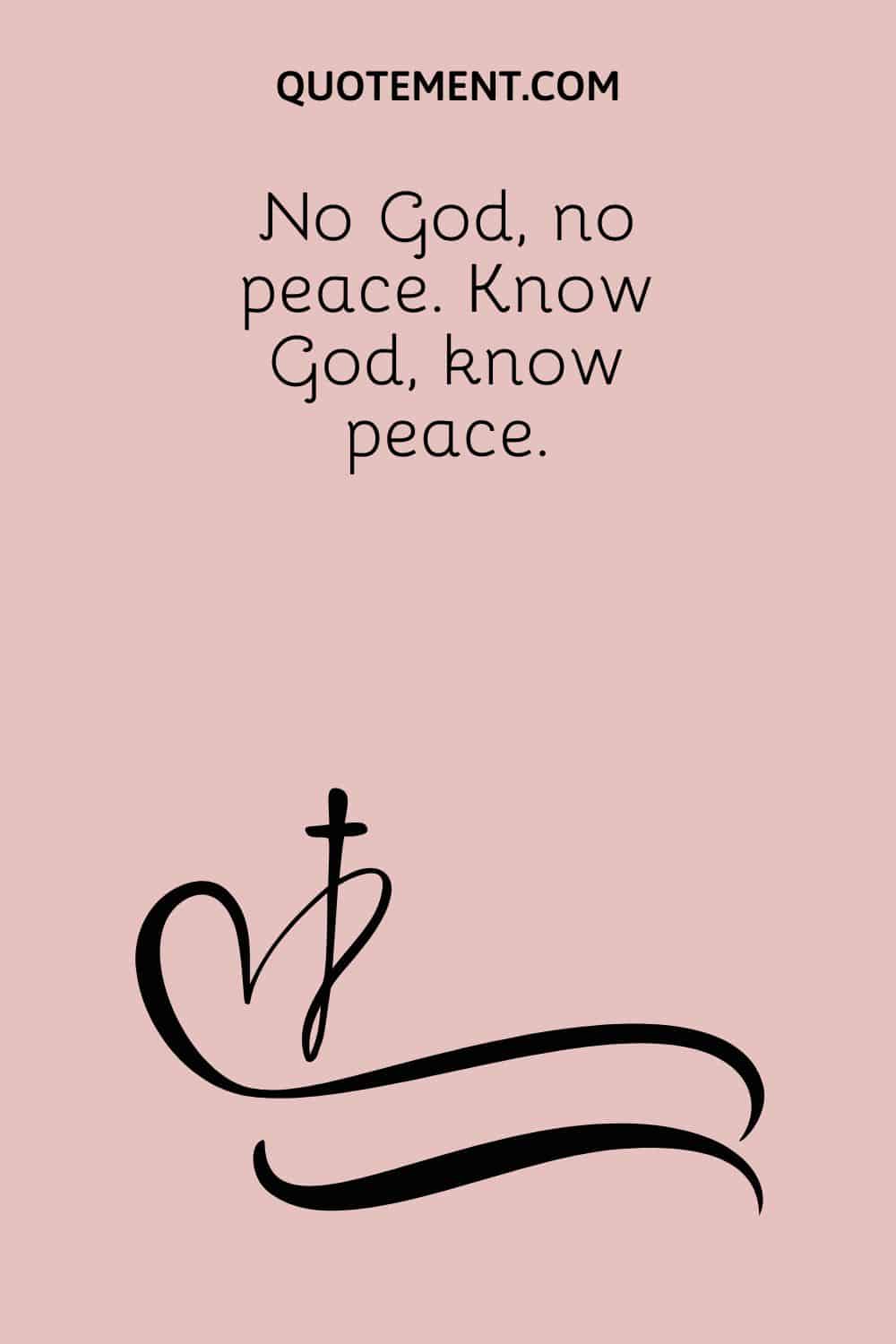 No God, no peace. Know God, know peace
