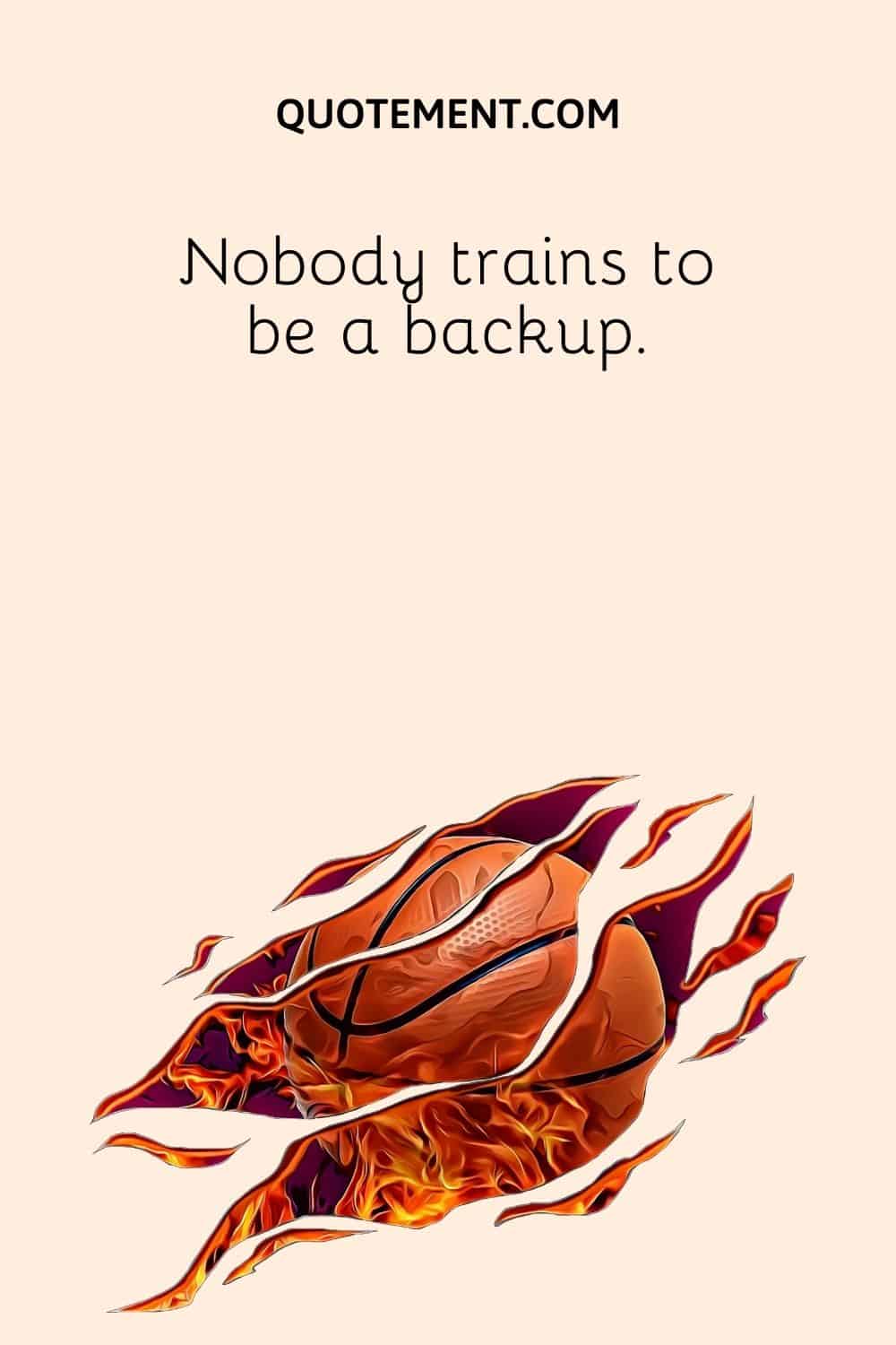 Nobody trains to be a backup