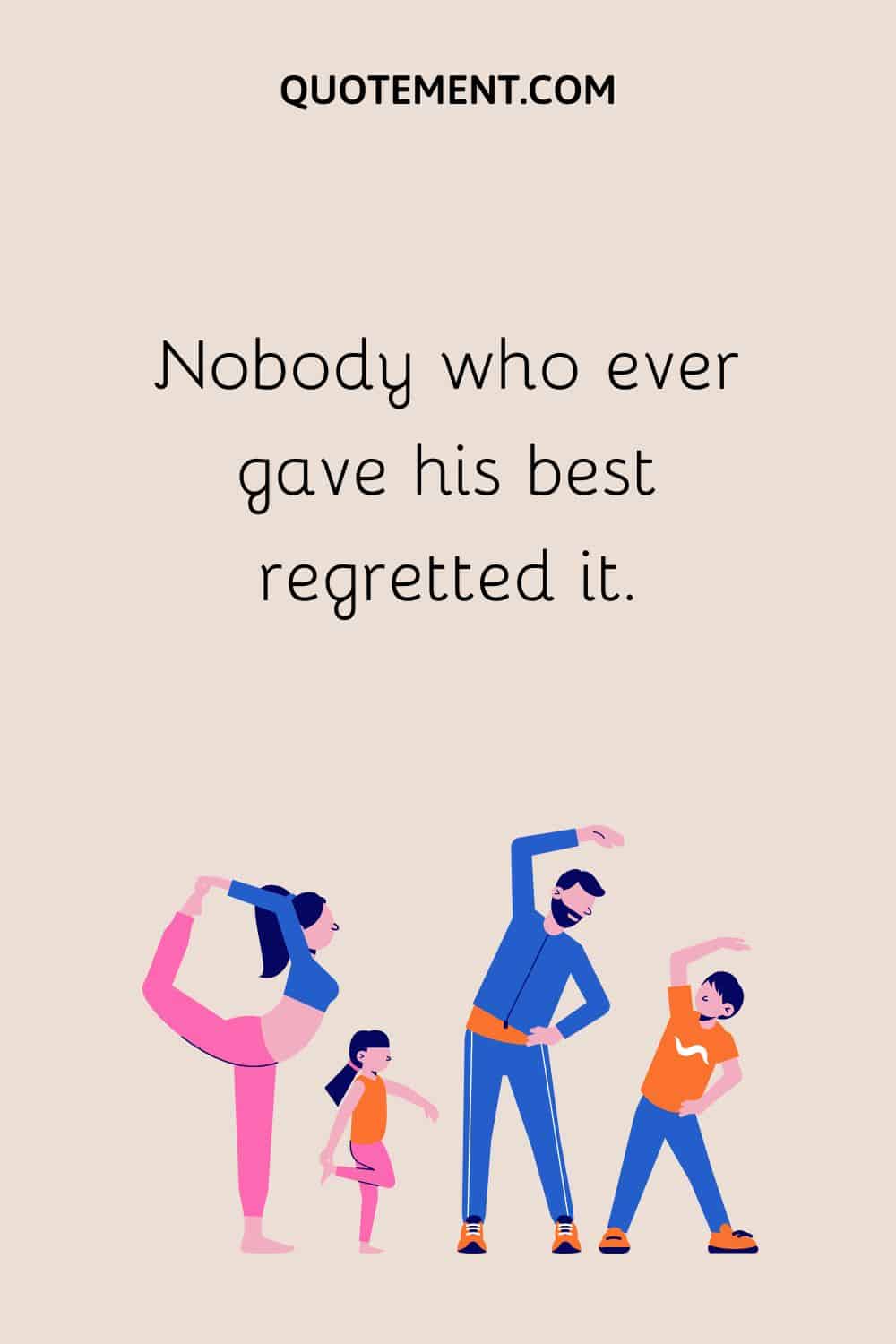 Nobody who ever gave his best regretted it