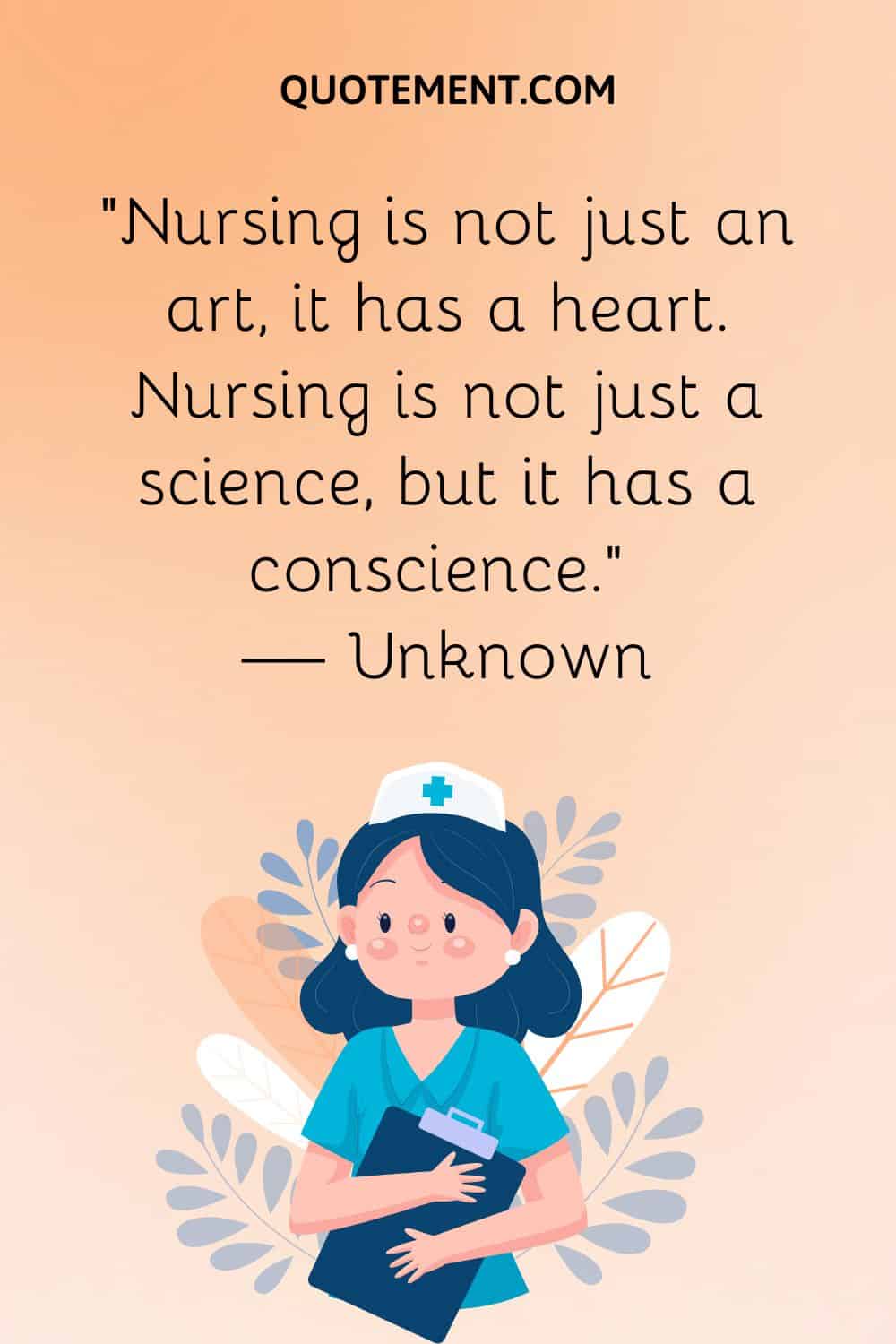 “Nursing is not just an art, it has a heart. Nursing is not just a science, but it has a conscience.” — Unknown