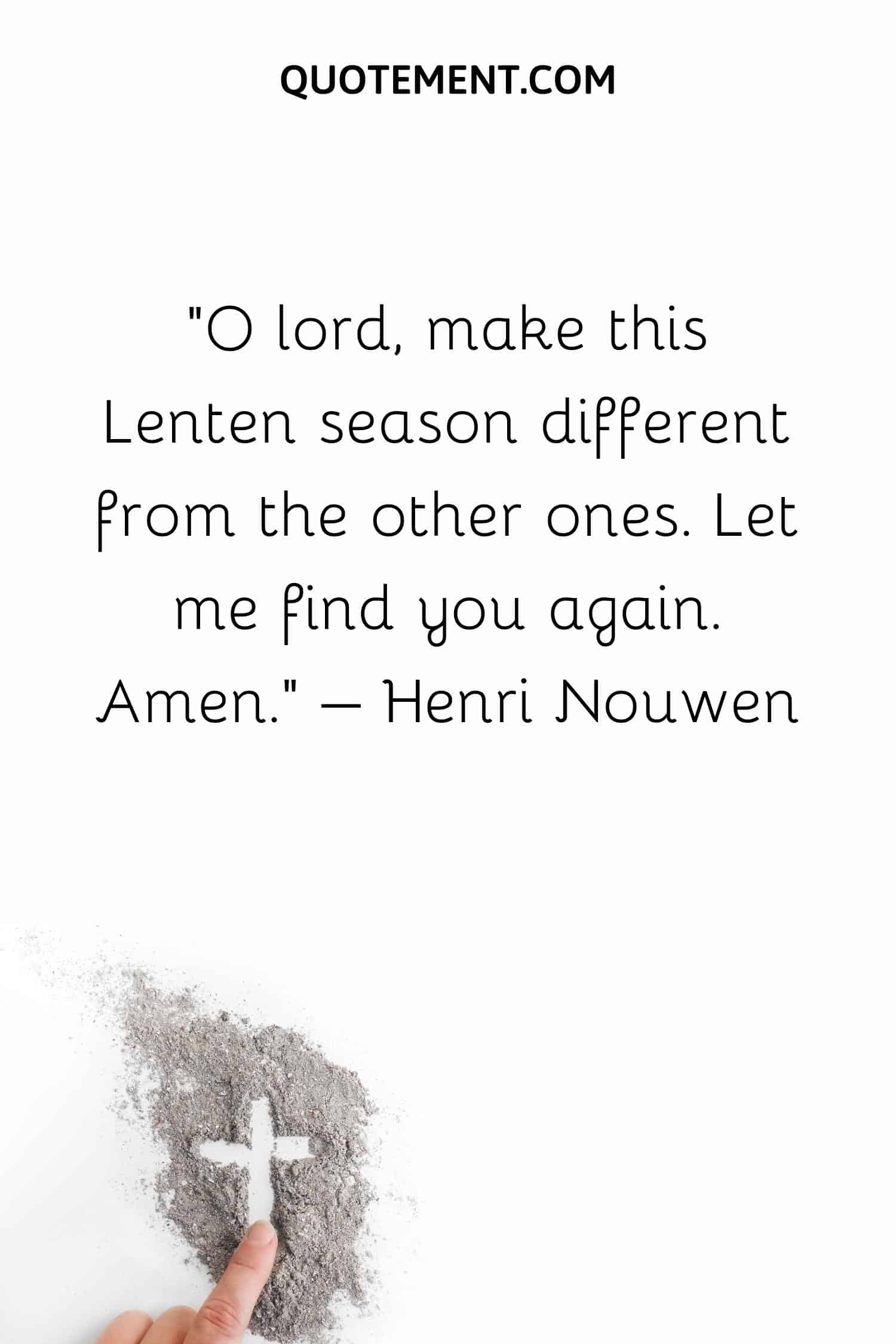 O lord, make this Lenten season different from the other ones