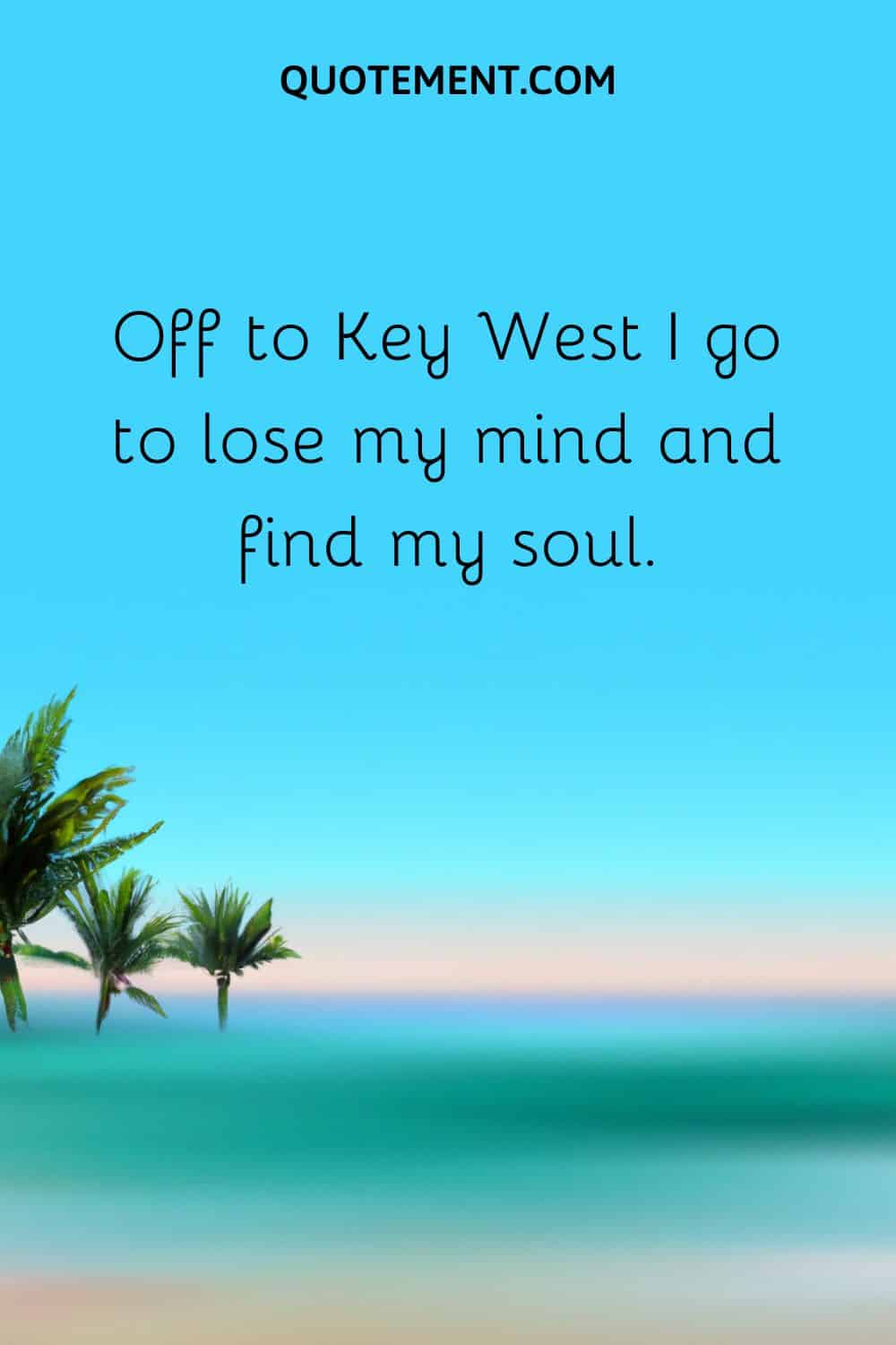 Off to Key West I go to lose my mind and find my soul