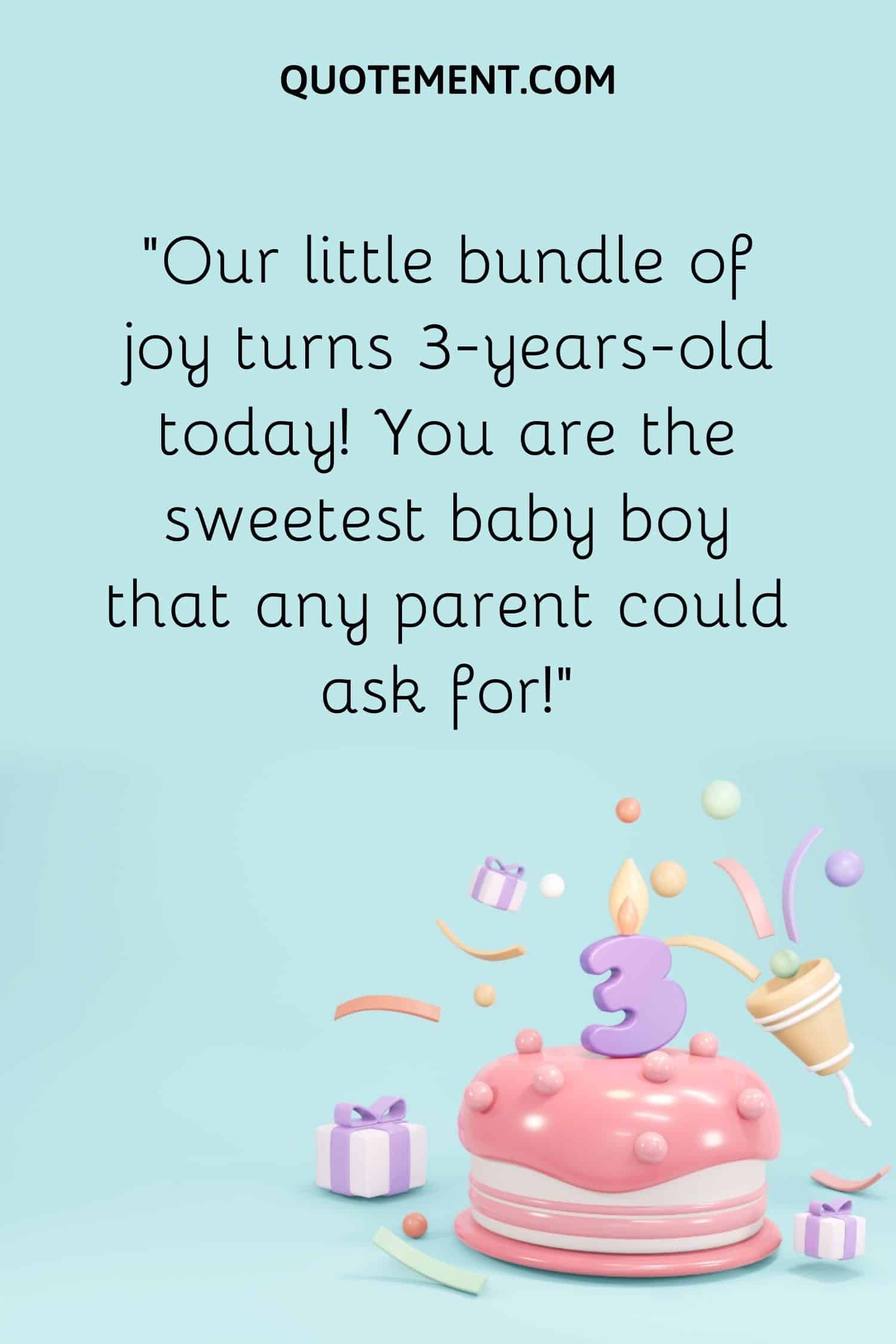 “Our little bundle of joy turns 3-years-old today! You are the sweetest baby boy that any parent could ask for!”