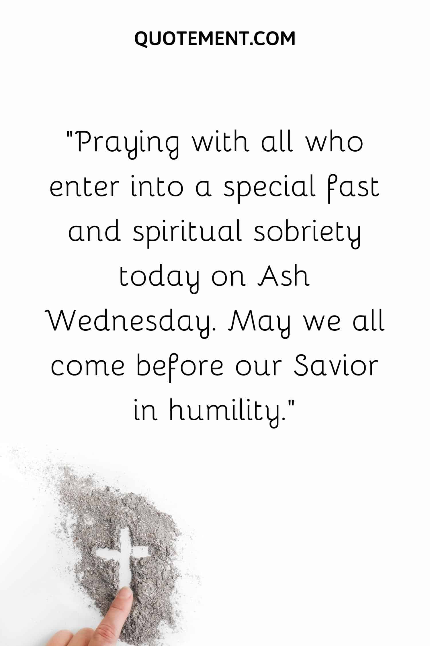 Praying with all who enter into a special fast and spiritual sobriety today on Ash Wednesday