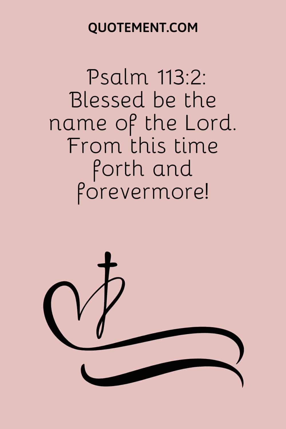 Psalm 1132 Blessed be the name of the Lord
