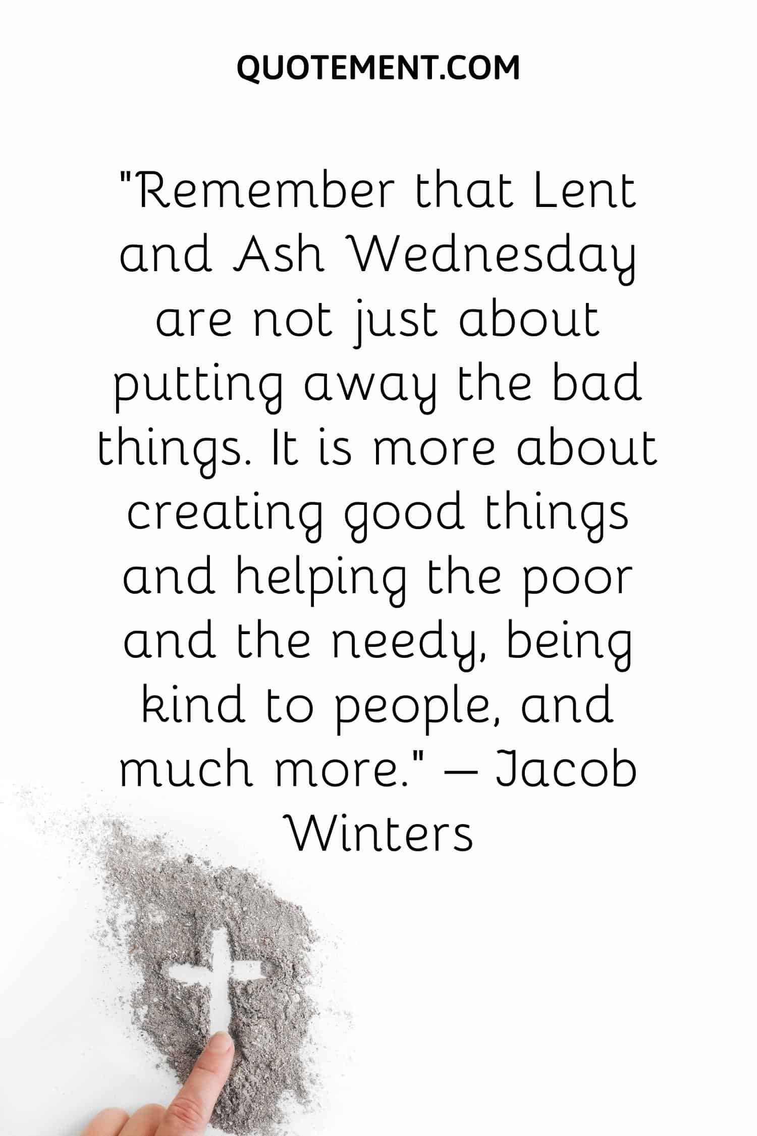 Remember that Lent and Ash Wednesday are not just about putting away the bad things