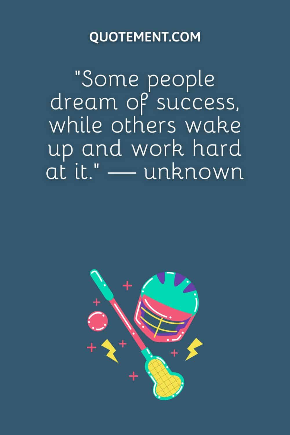 “Some people dream of success, while others wake up and work hard at it.” — unknown
