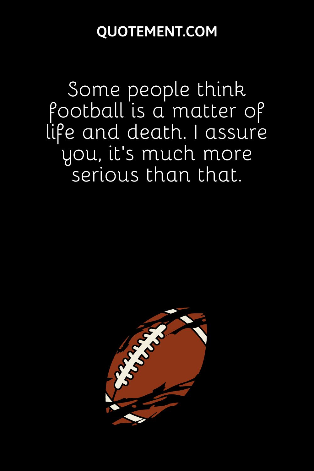 Some people think football is a matter of life and death