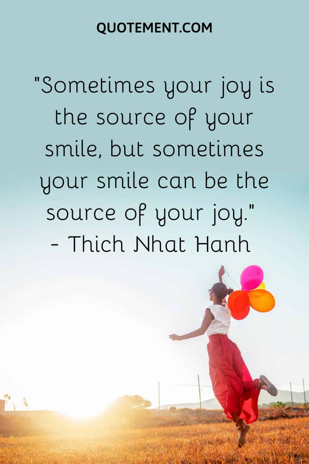 Sometimes your joy is the source of your smile