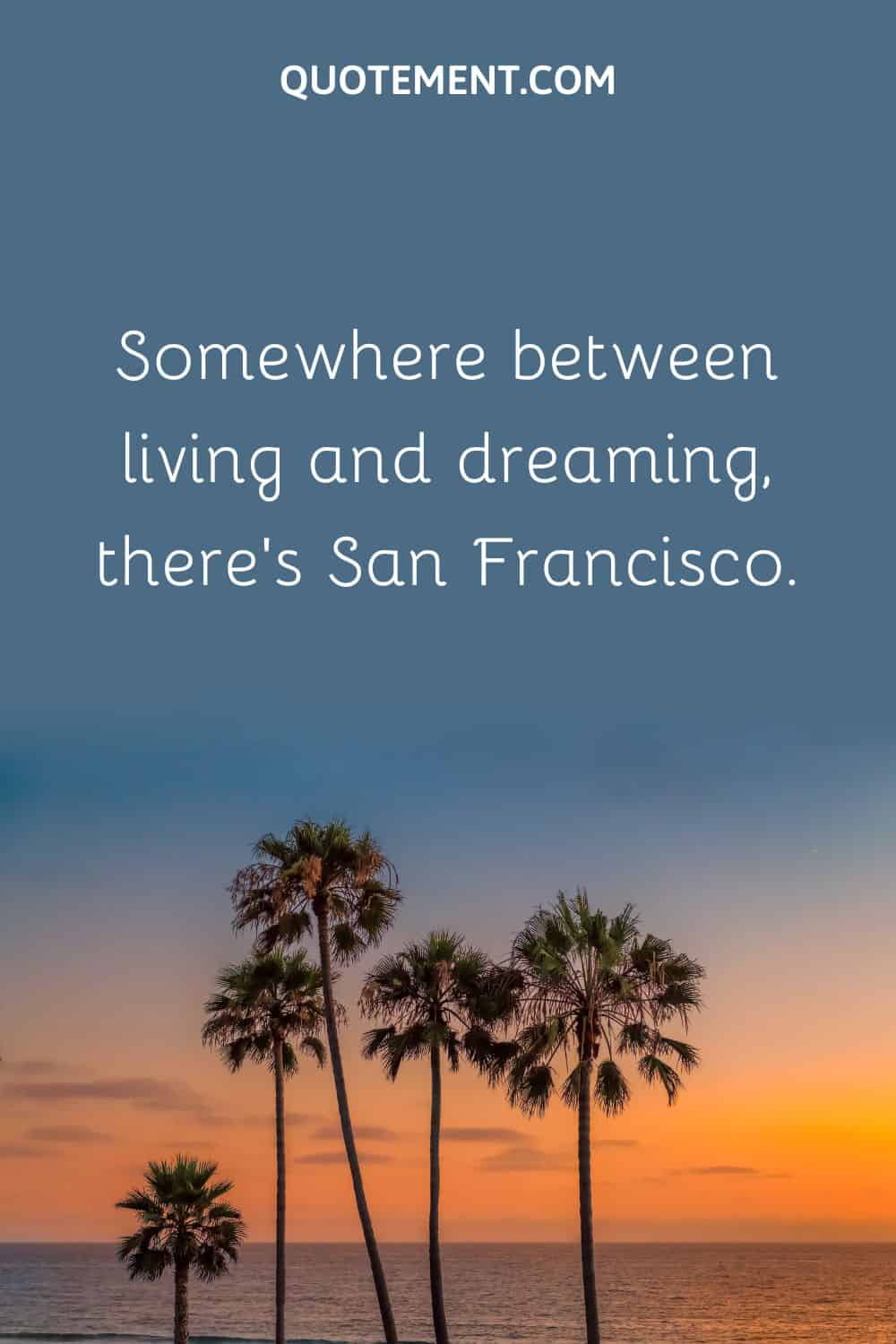 Somewhere between living and dreaming, there’s San Francisco