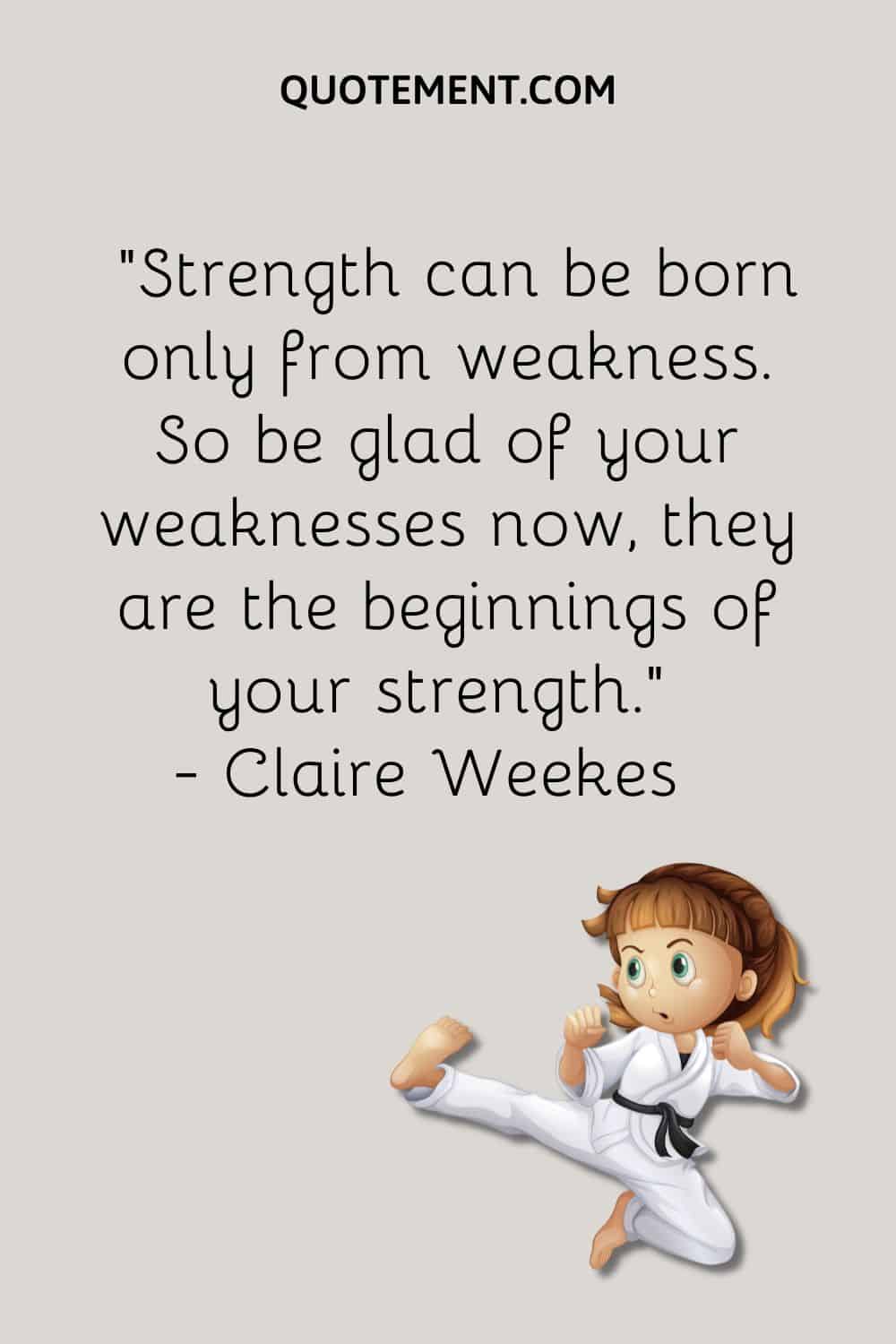 Strength can be born only from weakness