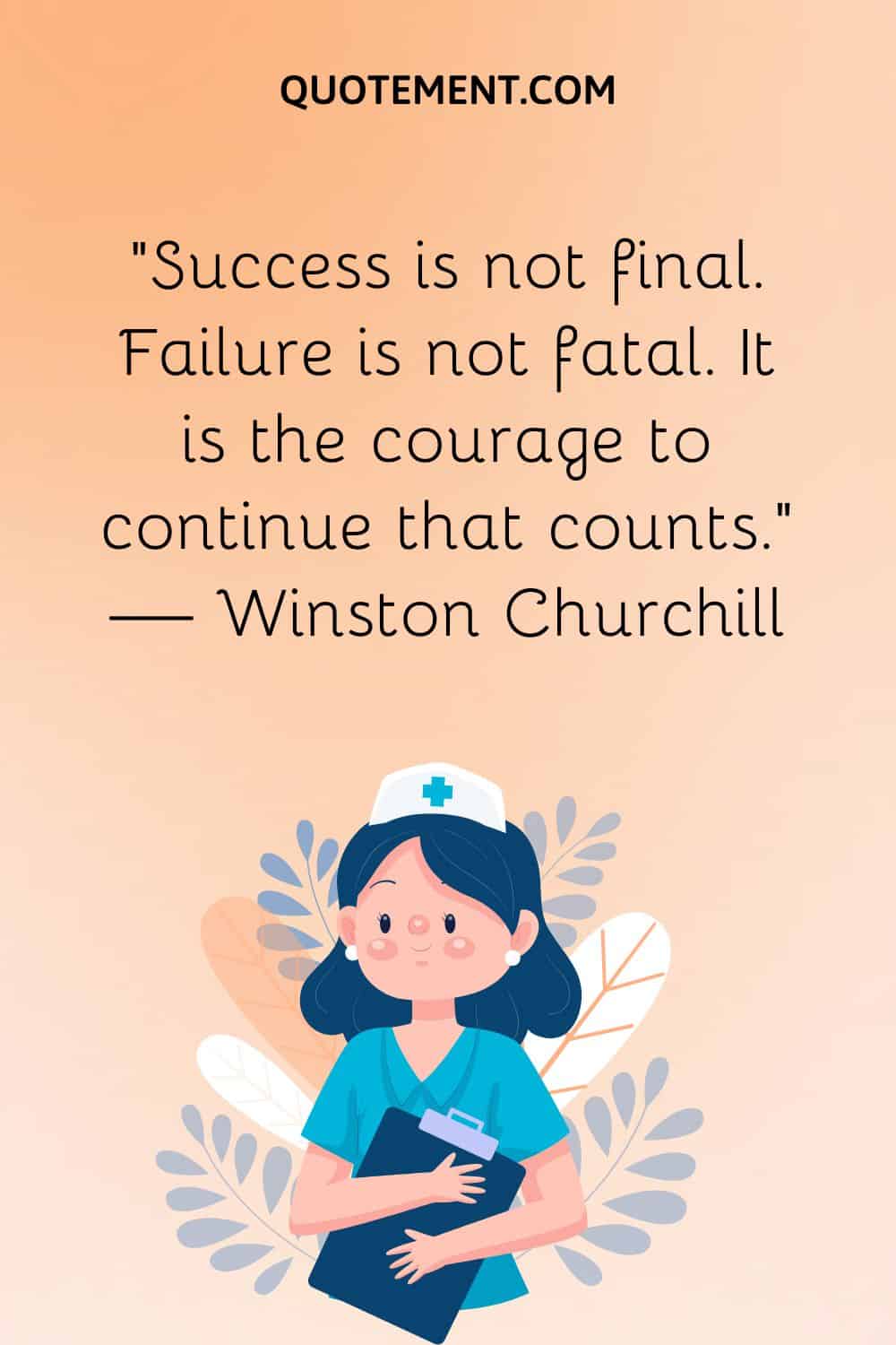 Success is not final. Failure is not fatal. It is the courage to continue that counts. — Winston Churchill