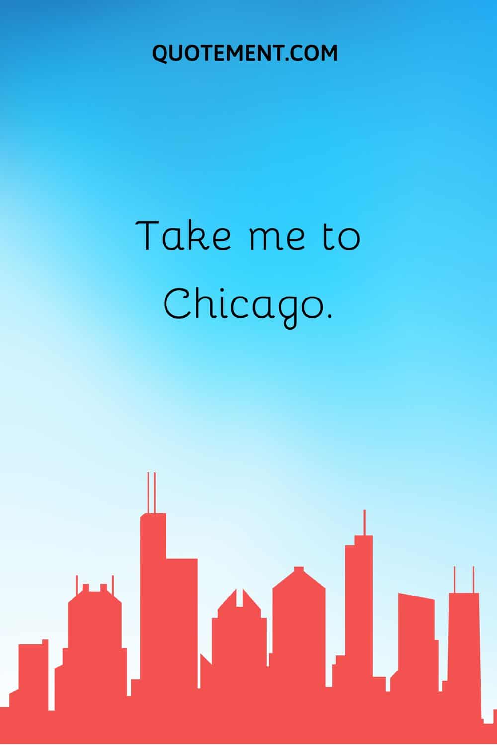 Take me to Chicago.