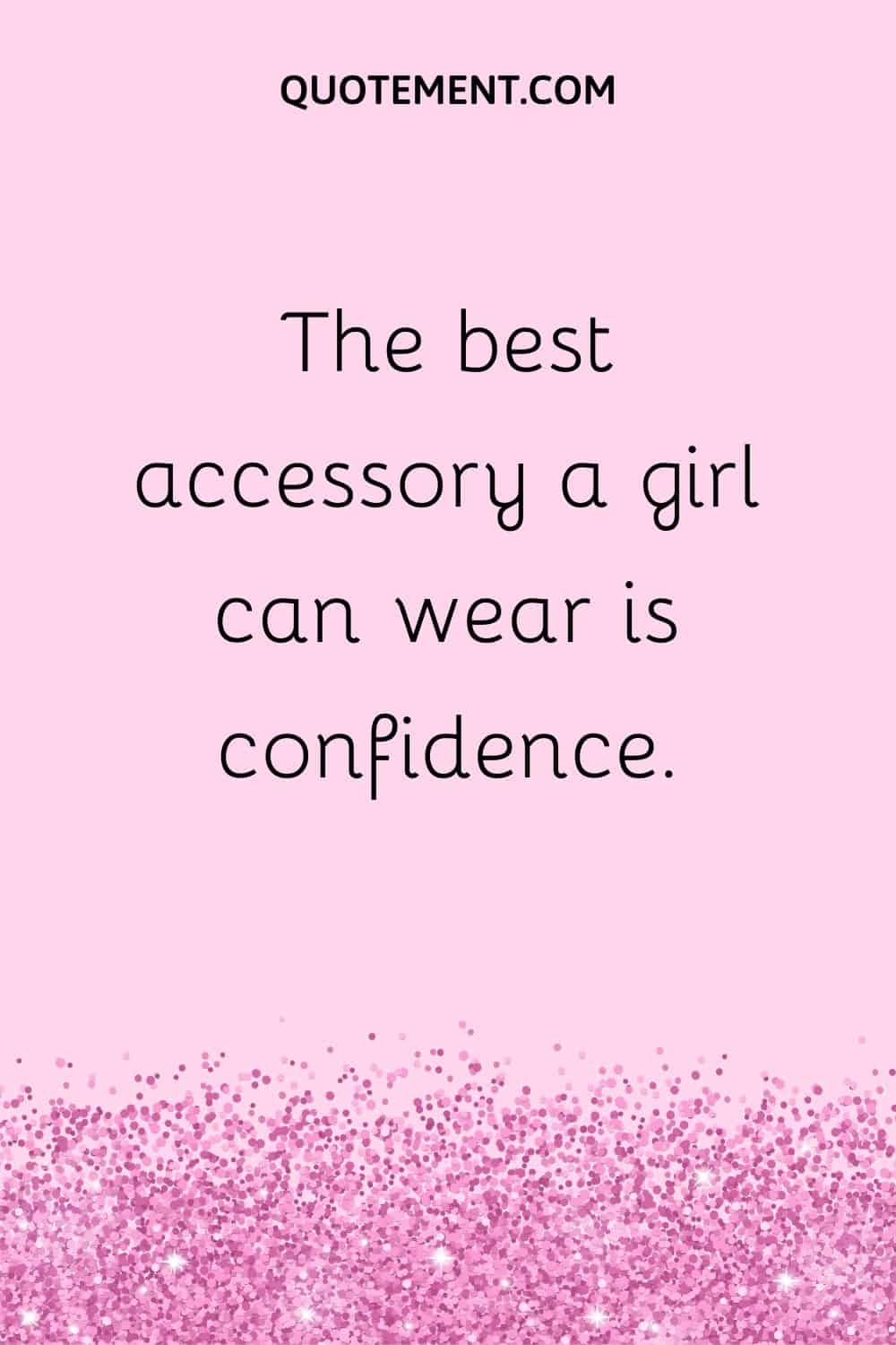 The best accessory a girl can wear is confidence