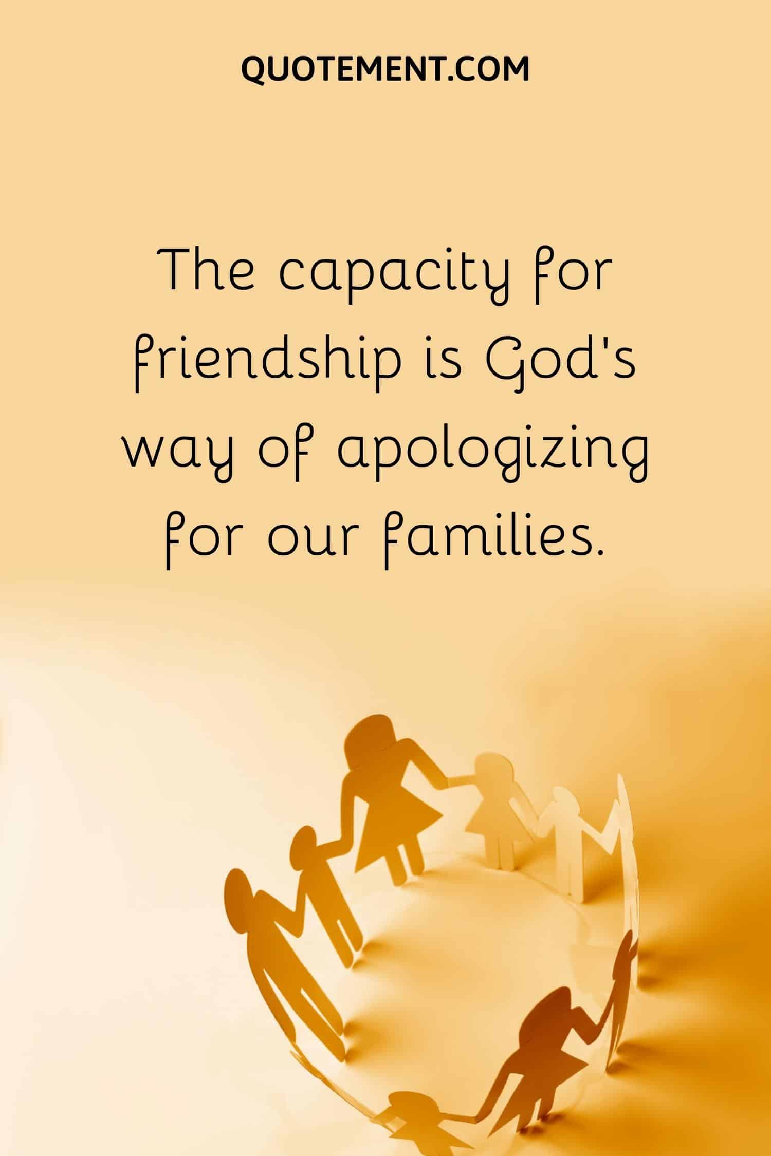 The capacity for friendship is God's way of apologizing for our families