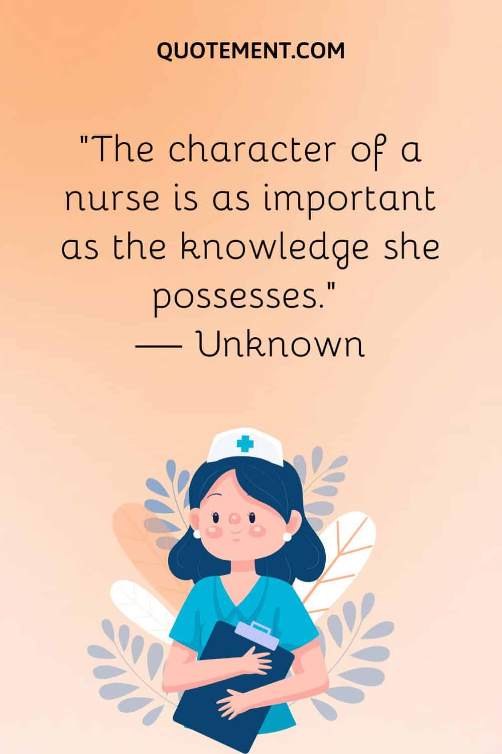 “The character of a nurse is as important as the knowledge she possesses.” — Unknown