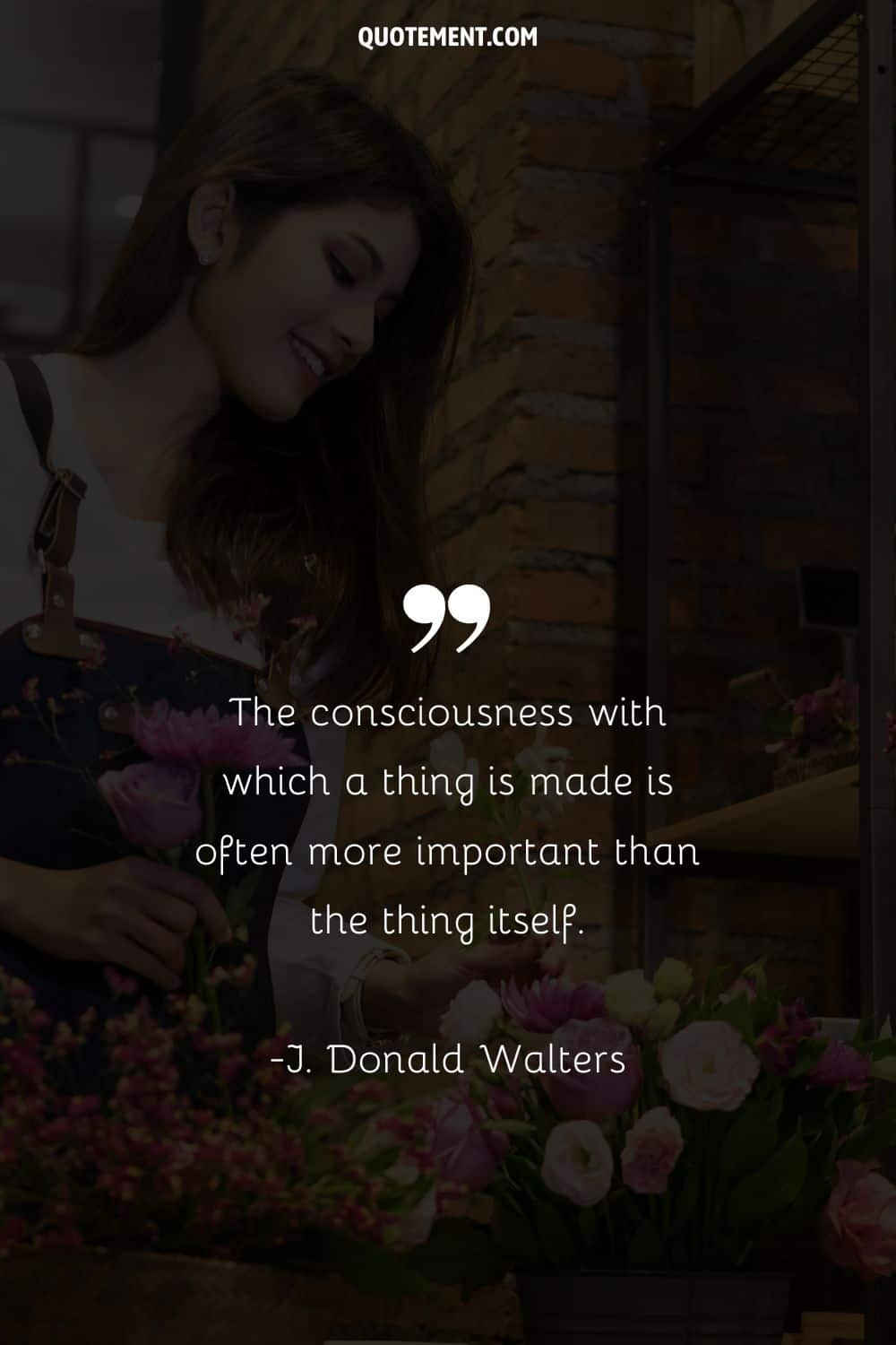 The consciousness with which a thing is made is often more important than the thing itself