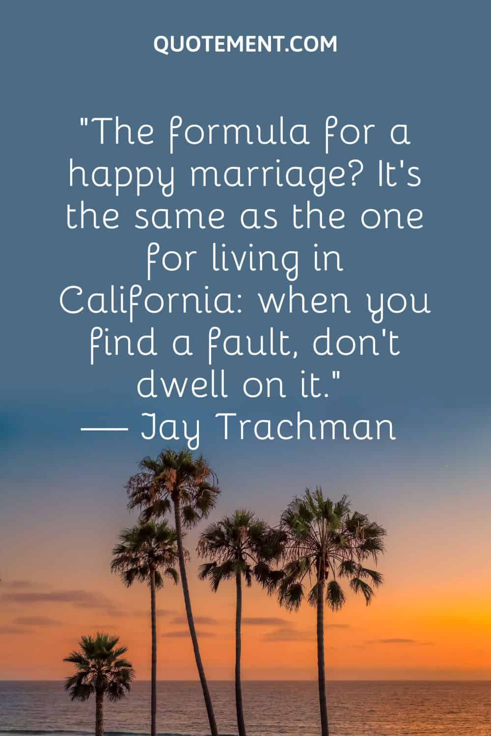 The formula for a happy marriage It’s the same as the one for living in California