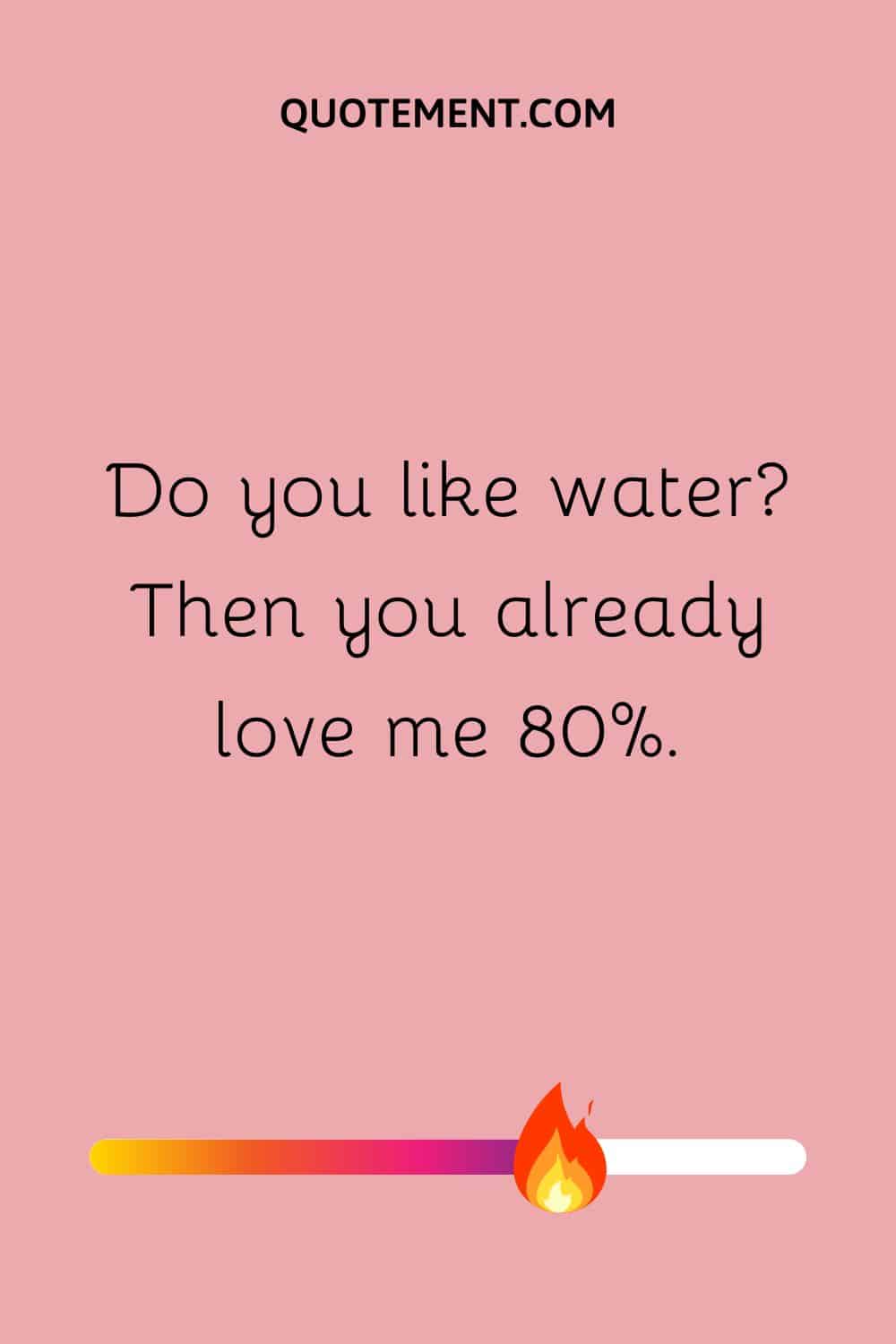 Then you already love me 80%
