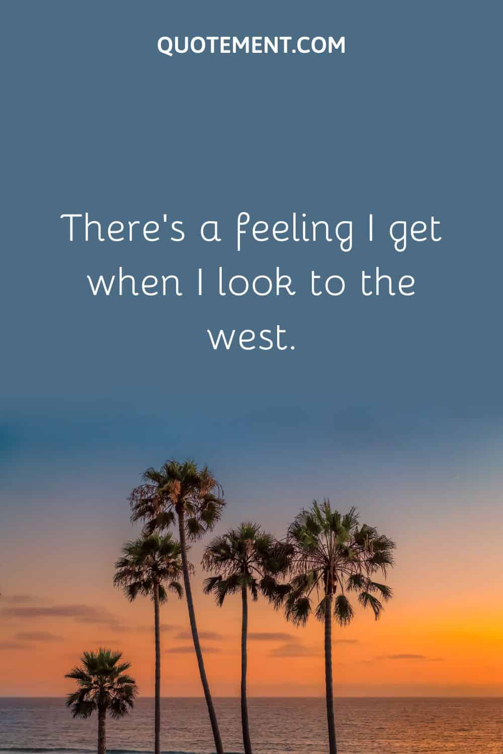 There’s a feeling I get when I look to the west