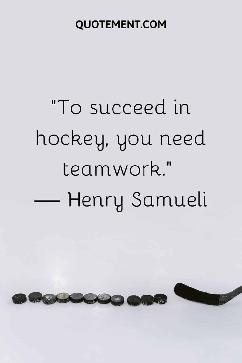 “To succeed in hockey, you need teamwork.” — Henry Samueli