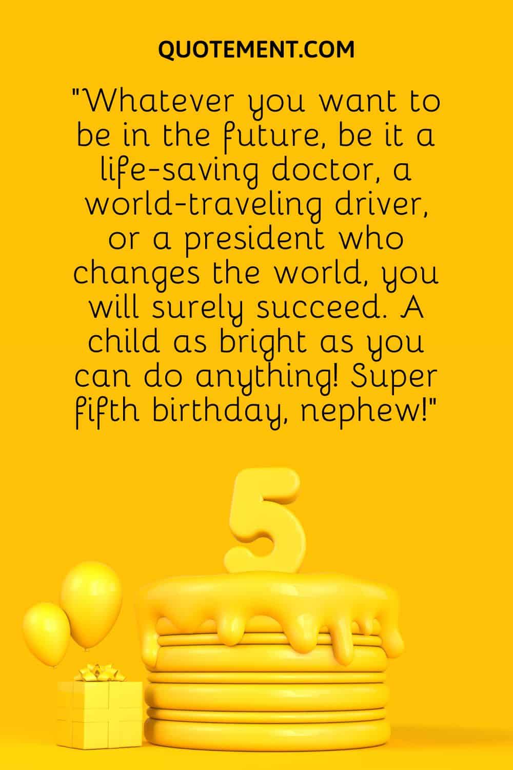“Whatever you want to be in the future, be it a life-saving doctor, a world-traveling driver, or a president who changes the world, you will surely succeed.