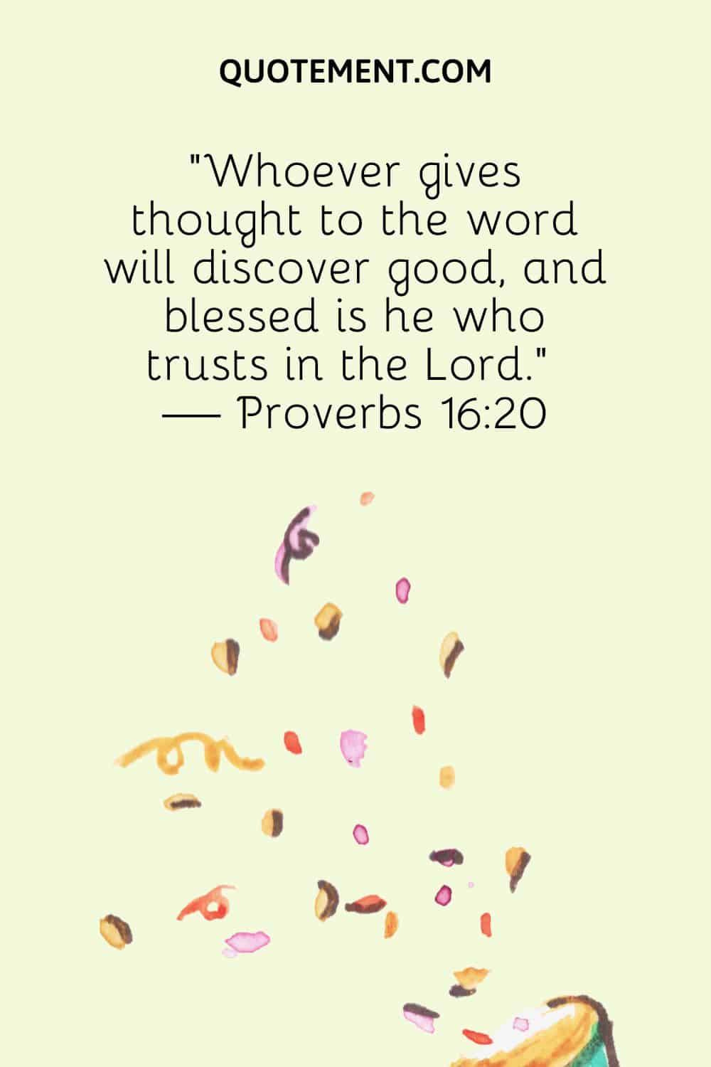 Whoever gives thought to the word will discover good, and blessed is he who trusts in the Lord