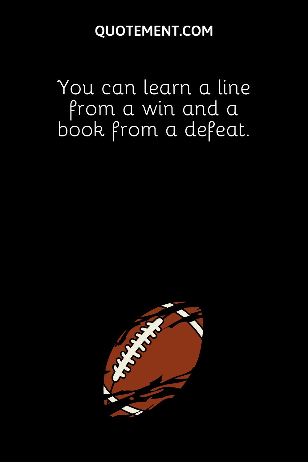 You can learn a line from a win and a book from a defeat