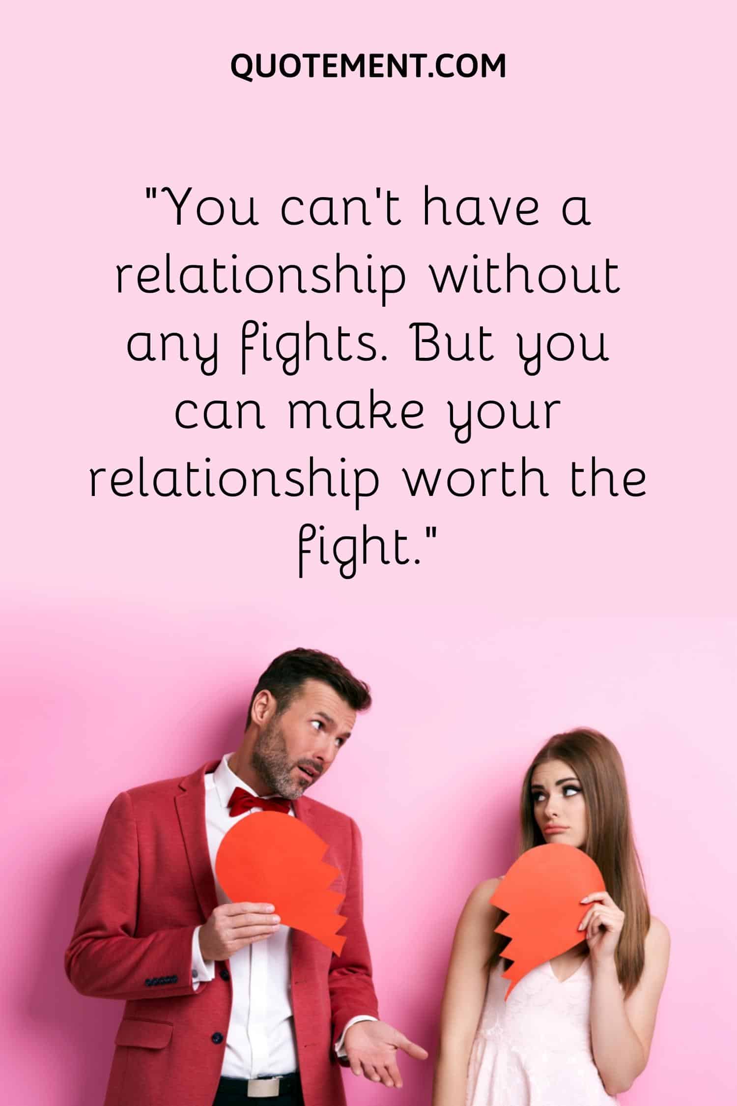 “You can’t have a relationship without any fights. But you can make your relationship worth the fight.”