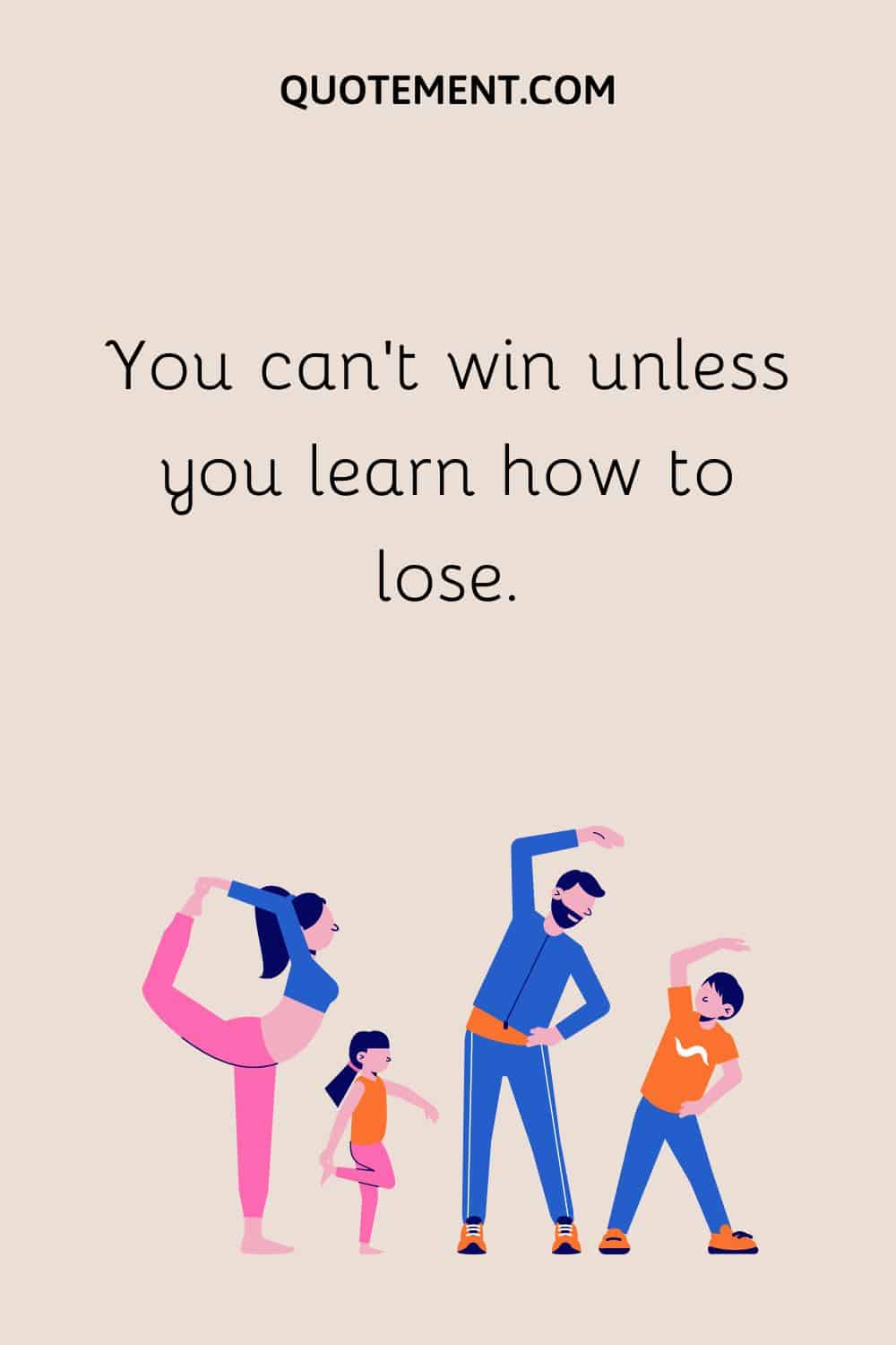 You can’t win unless you learn how to lose