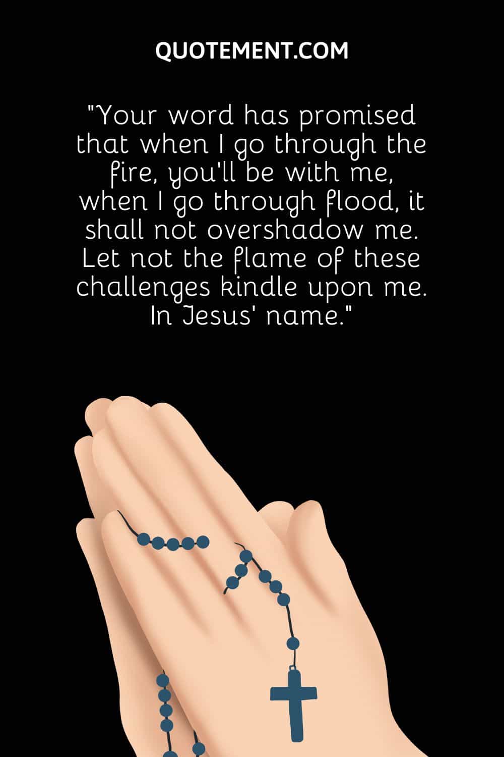 “Your word has promised that when I go through the fire, you’ll be with me, when I go through flood, it shall not overshadow me.