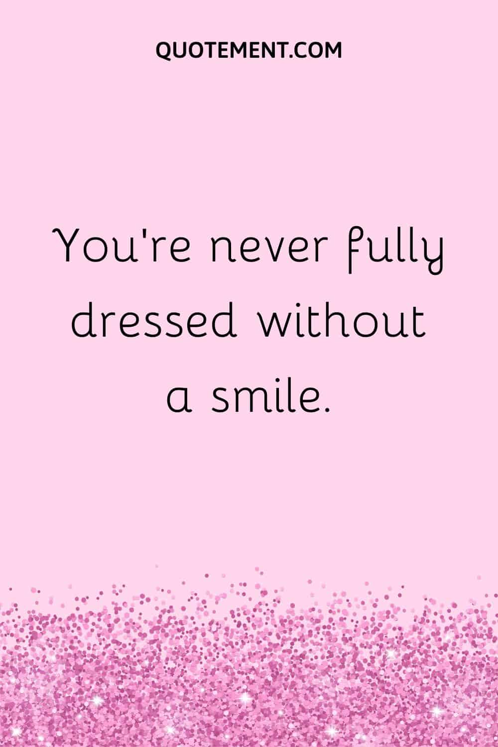 You’re never fully dressed without a smile