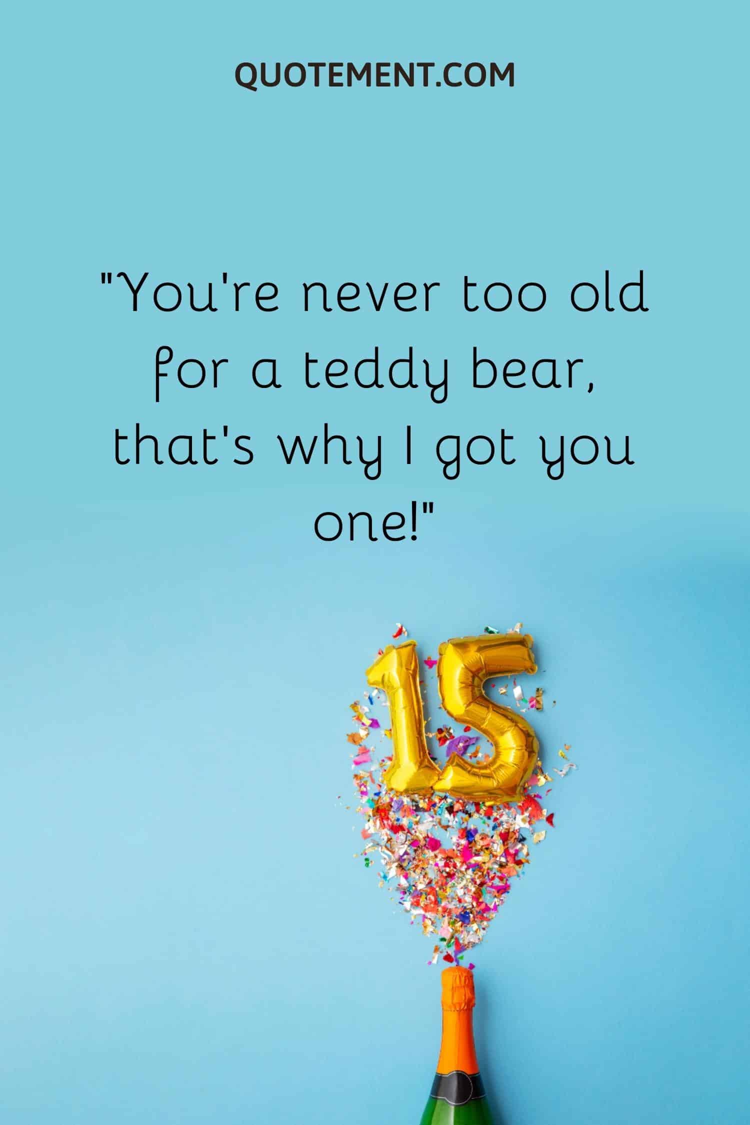 You’re never too old for a teddy bear
