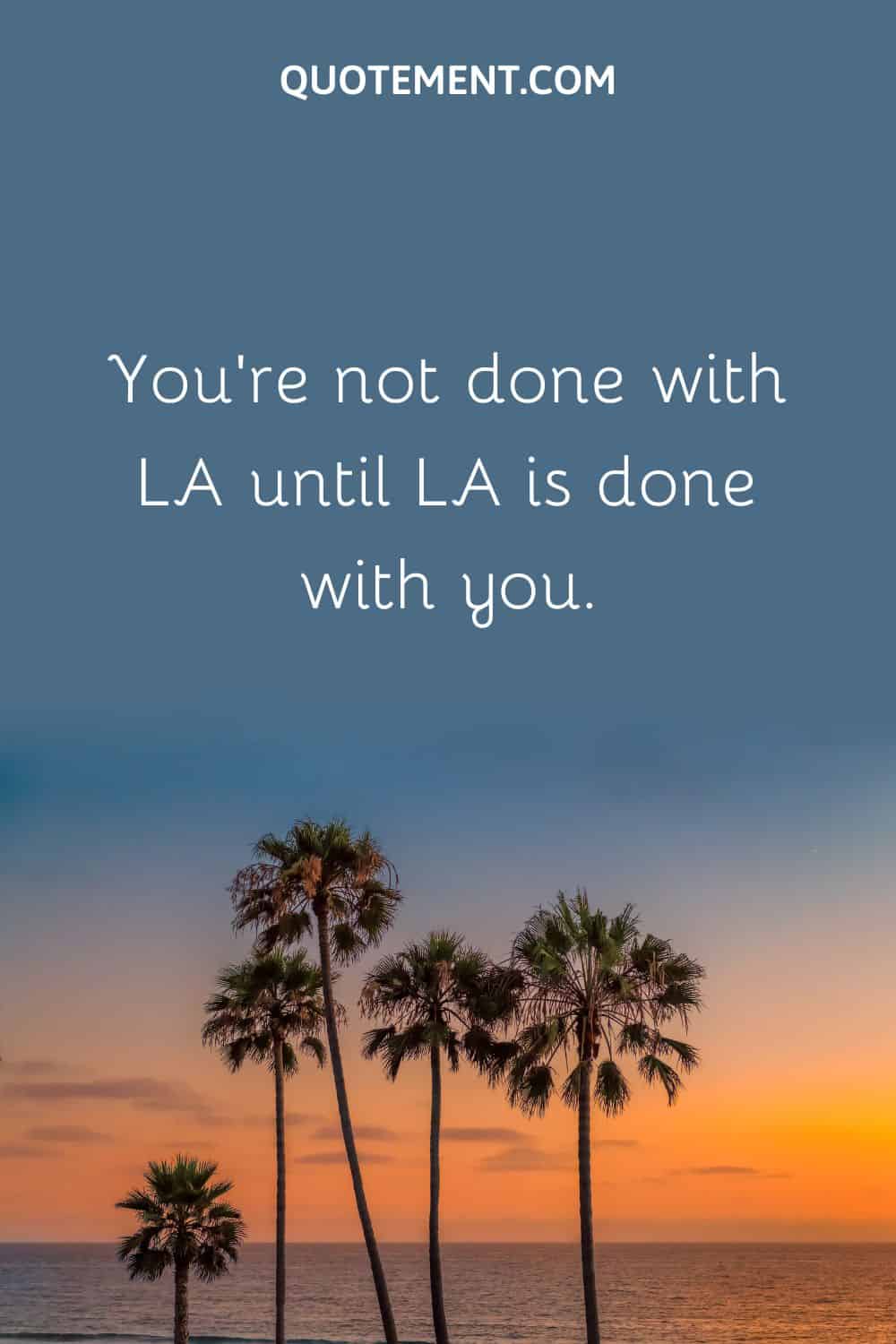 You’re not done with LA until LA is done with you