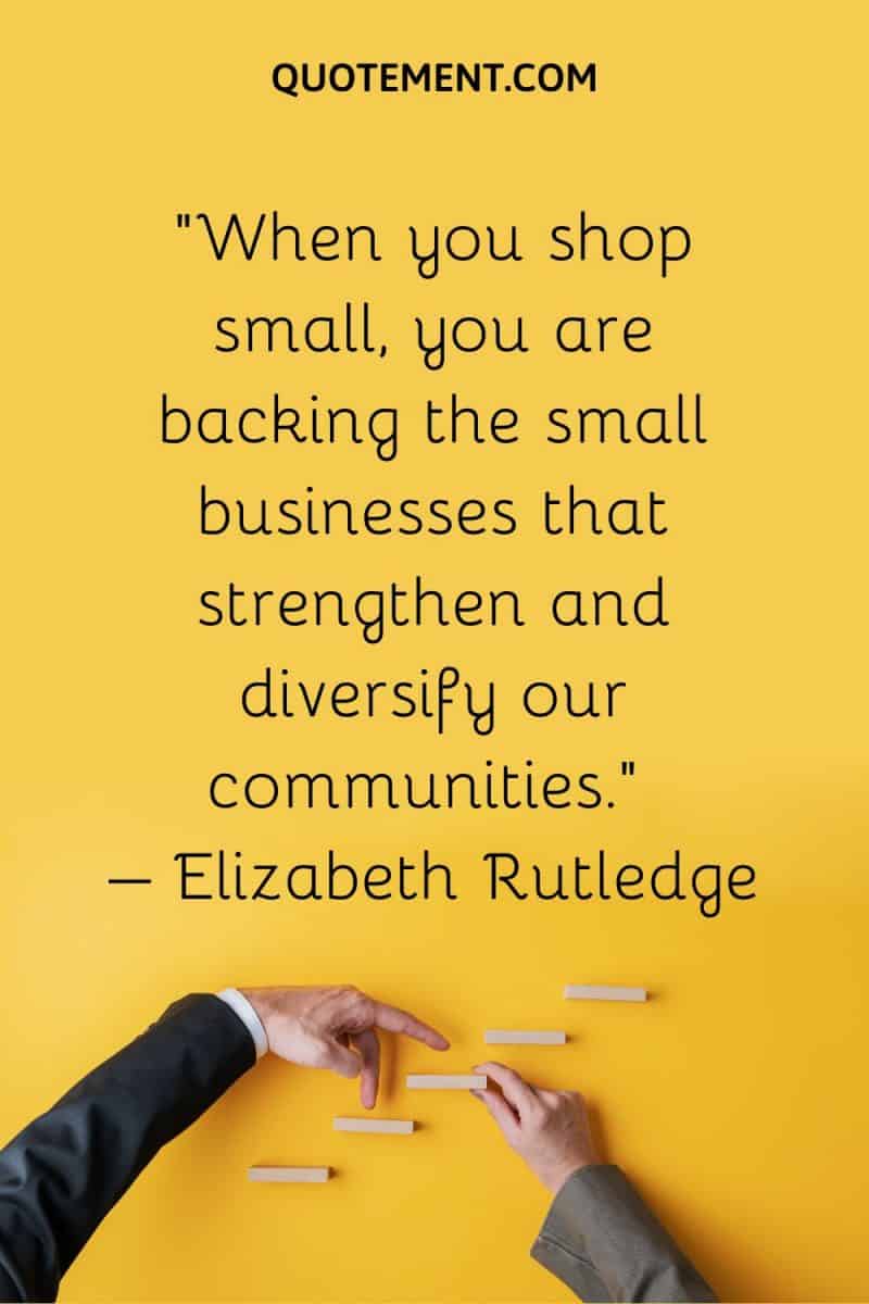 Quotes About Supporting Small Business 100 Support Small Business Quotes To Bring About A Change