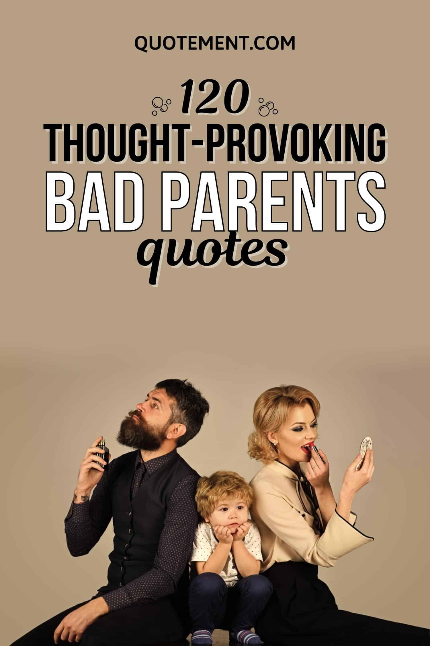 120 Bad Parents Quotes To Inspire You To Be The Best One