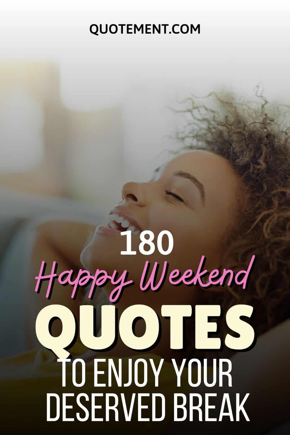 180 Happy Weekend Quotes To Enjoy Your Deserved Break
