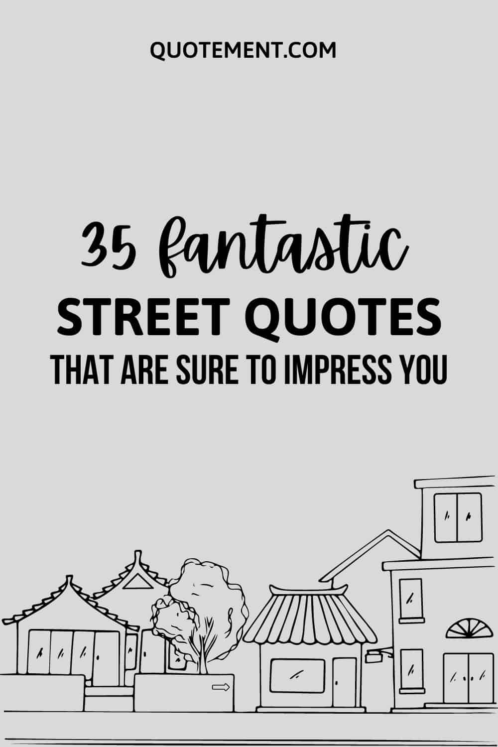 35 Fantastic Street Quotes That Are Sure To Impress You
