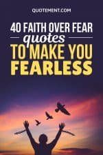 40 Inspiring Faith Over Fear Quotes To Make You Fearless