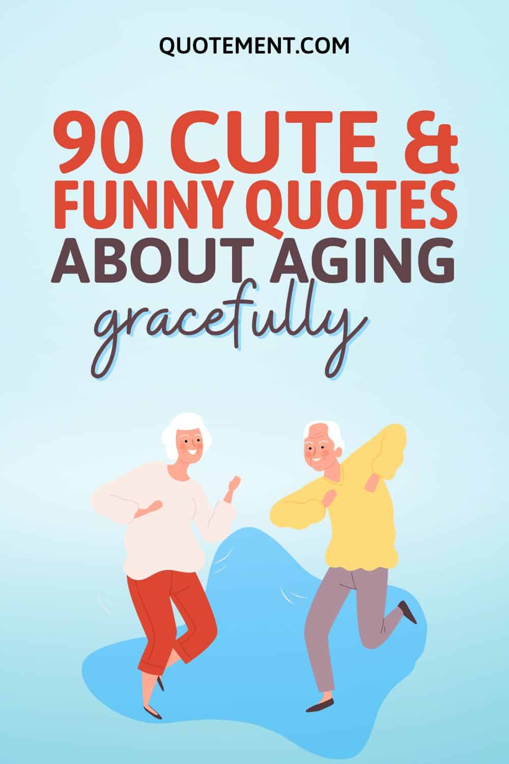 90 Inspiring & Funny Quotes About Aging Gracefully
