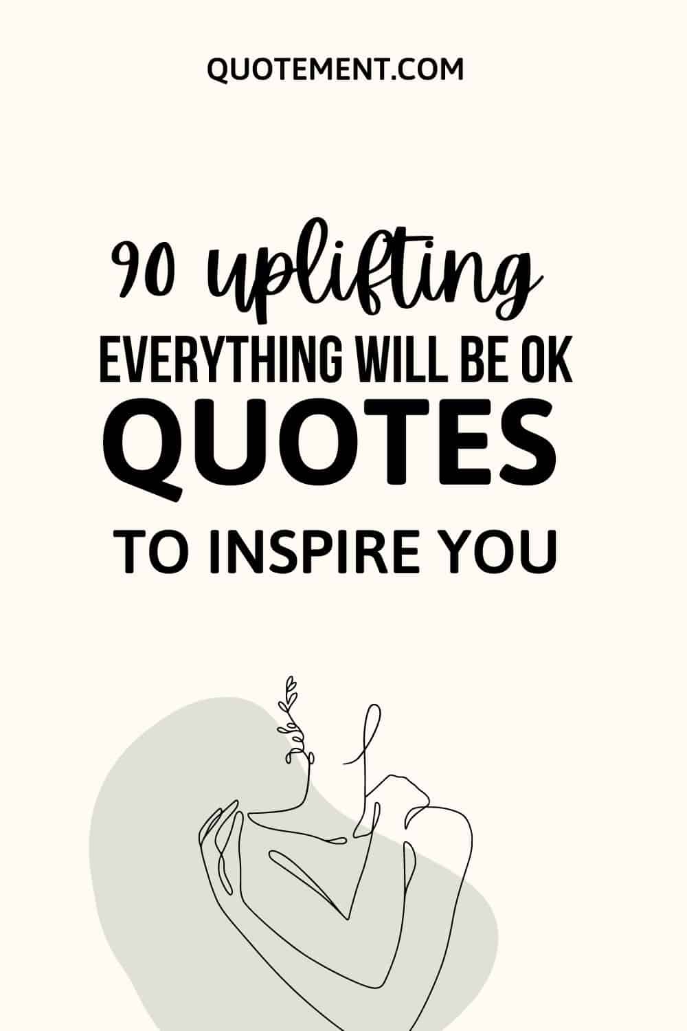 90 Uplifting Everything Will Be Ok Quotes To Inspire You
