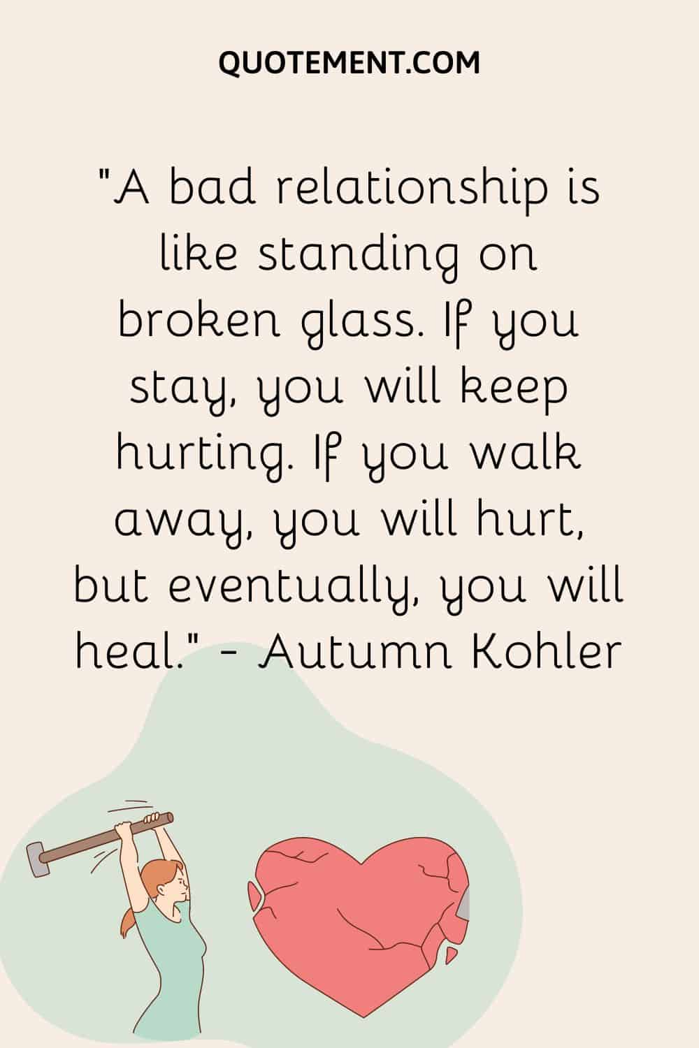 A bad relationship is like standing on broken glass