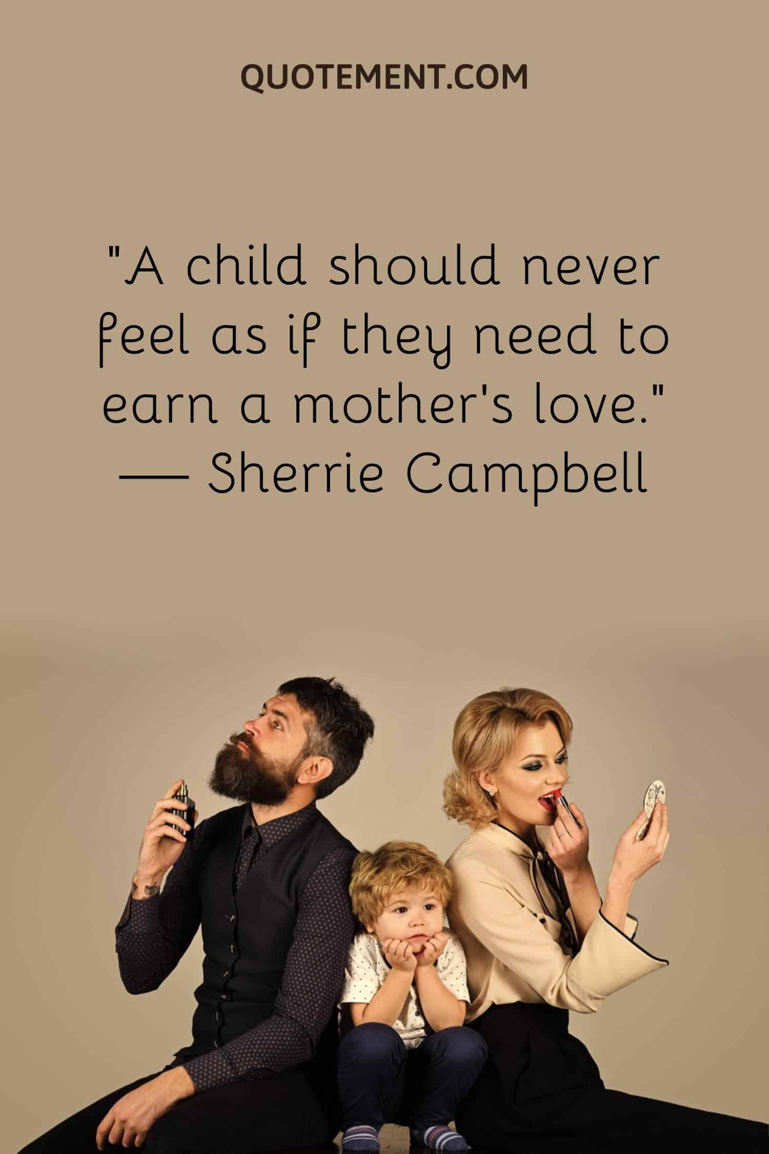 A child should never feel as if they need to earn a mother’s love