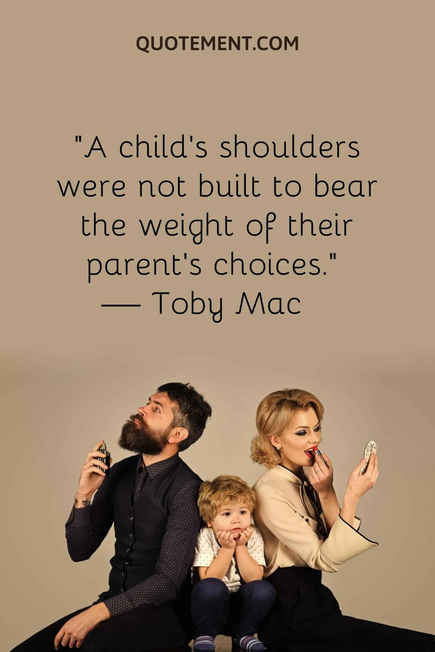 A child’s shoulders were not built to bear the weight of their parent’s choices