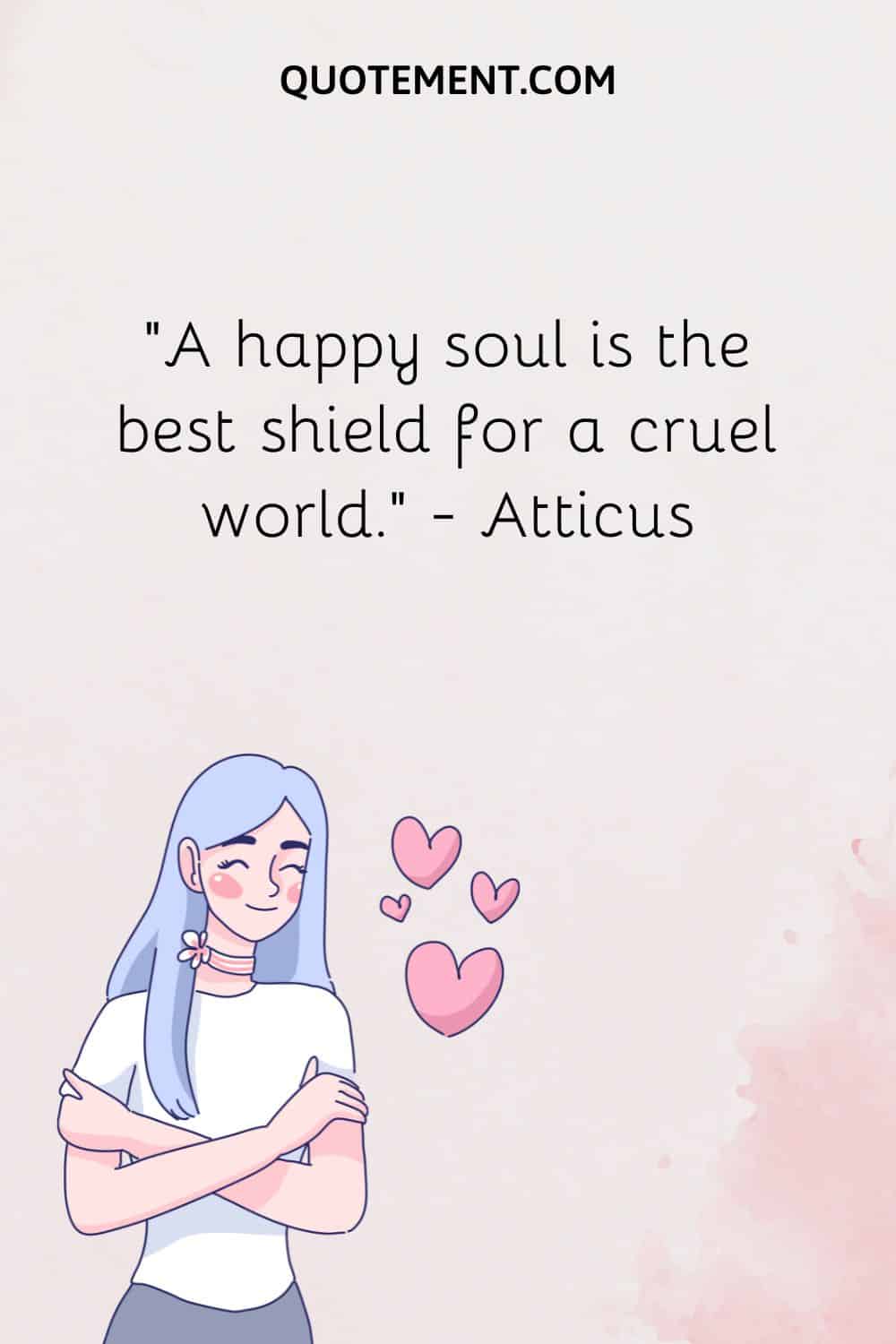 A happy soul is the best shield for a cruel world