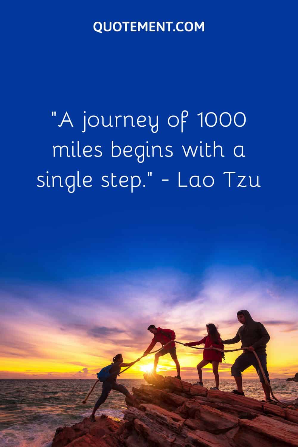 “A journey of 1000 miles begins with a single step.” — Lao Tzu