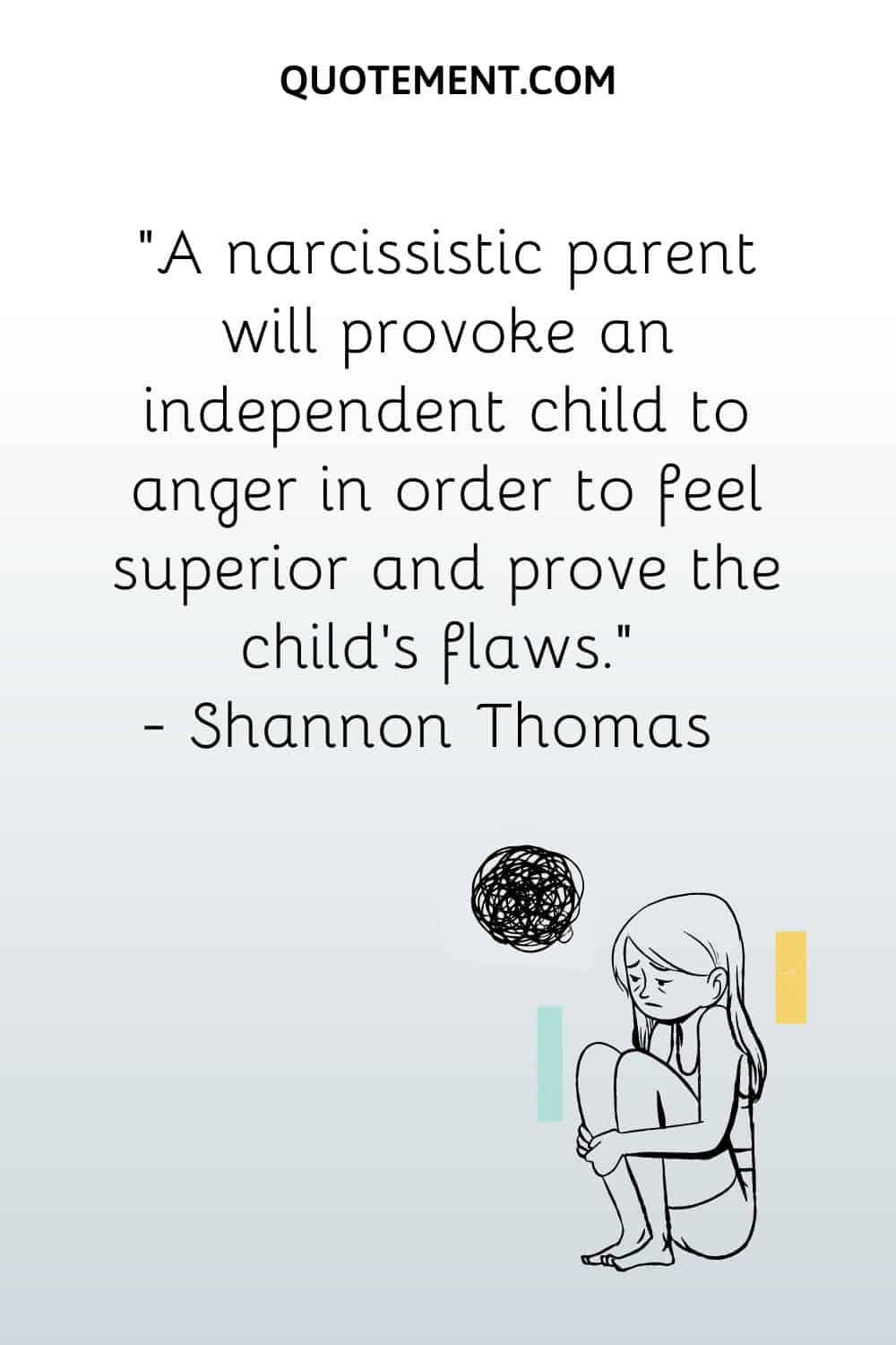 A narcissistic parent will provoke an independent child to anger 