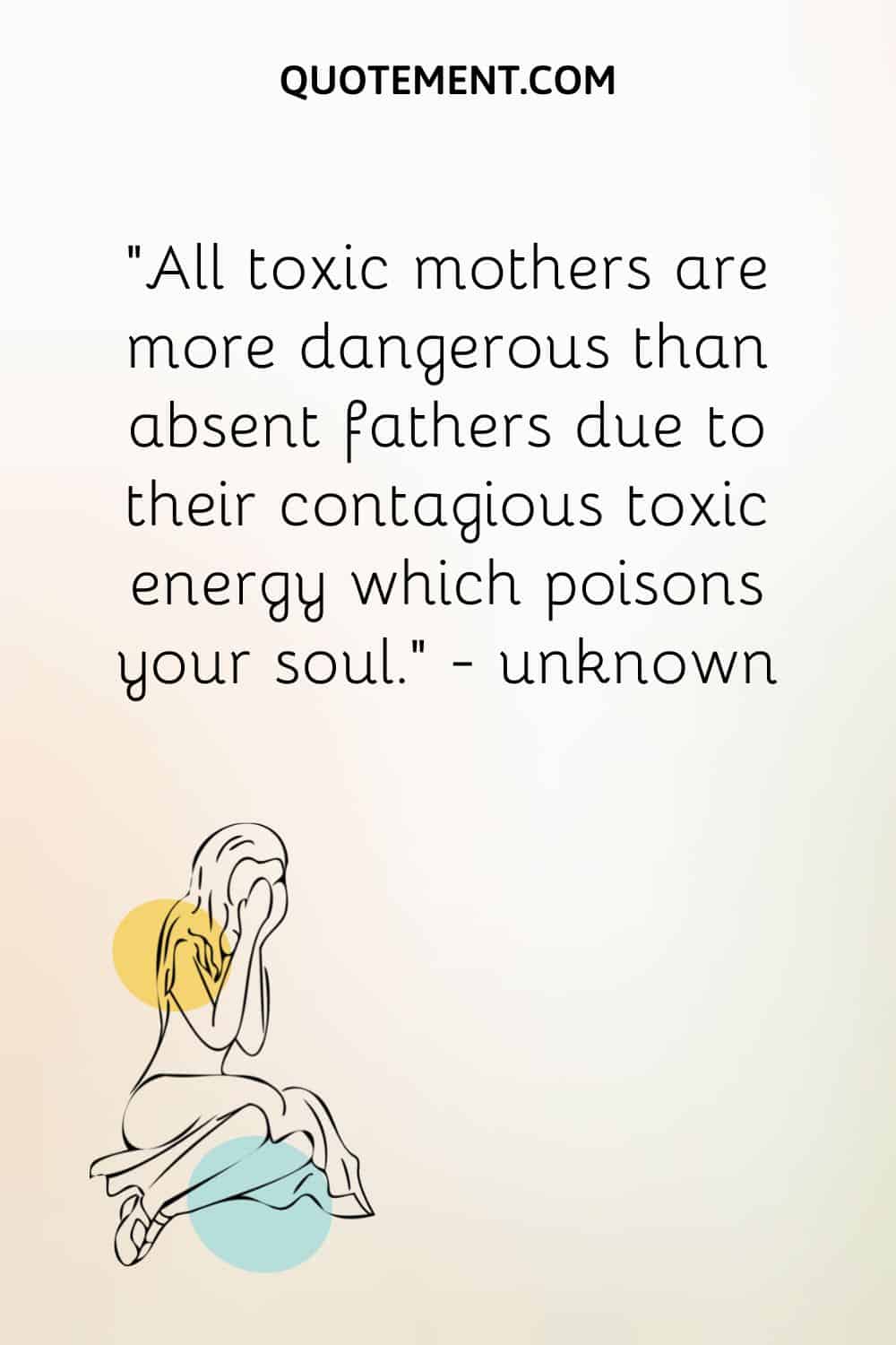 Todas las madres tóxicas son más peligrosas que los padres ausentes debido a su energía tóxica contagiosa que envenena tu alma.