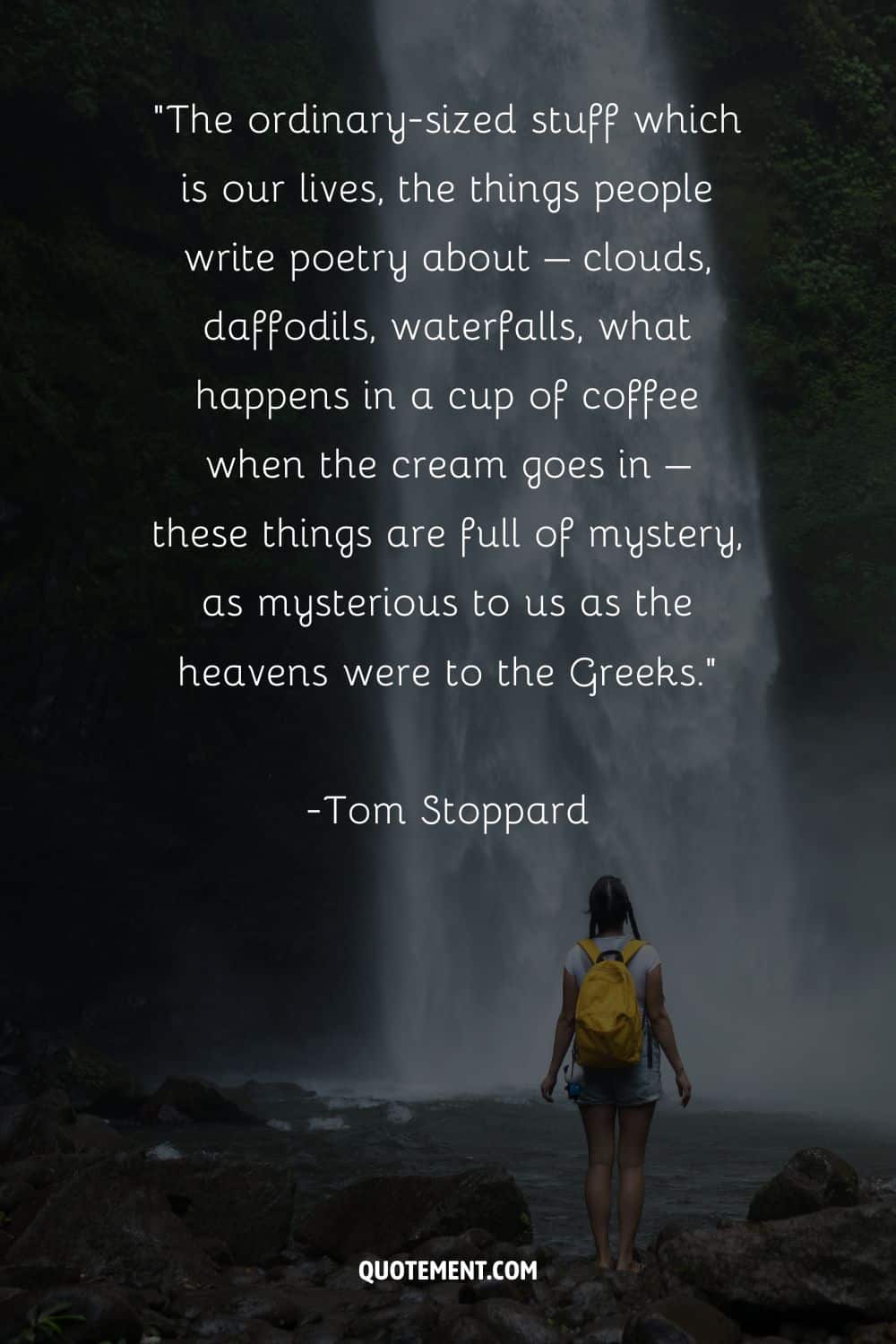 Amazing quote by Tom Stoppard and a woman by the waterfall in the background as well
