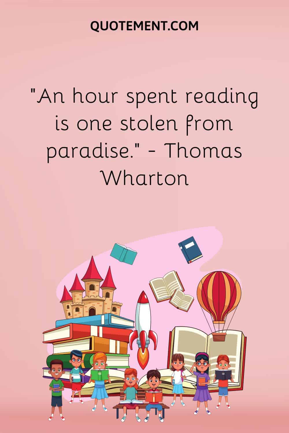 “An hour spent reading is one stolen from paradise.” — Thomas Wharton